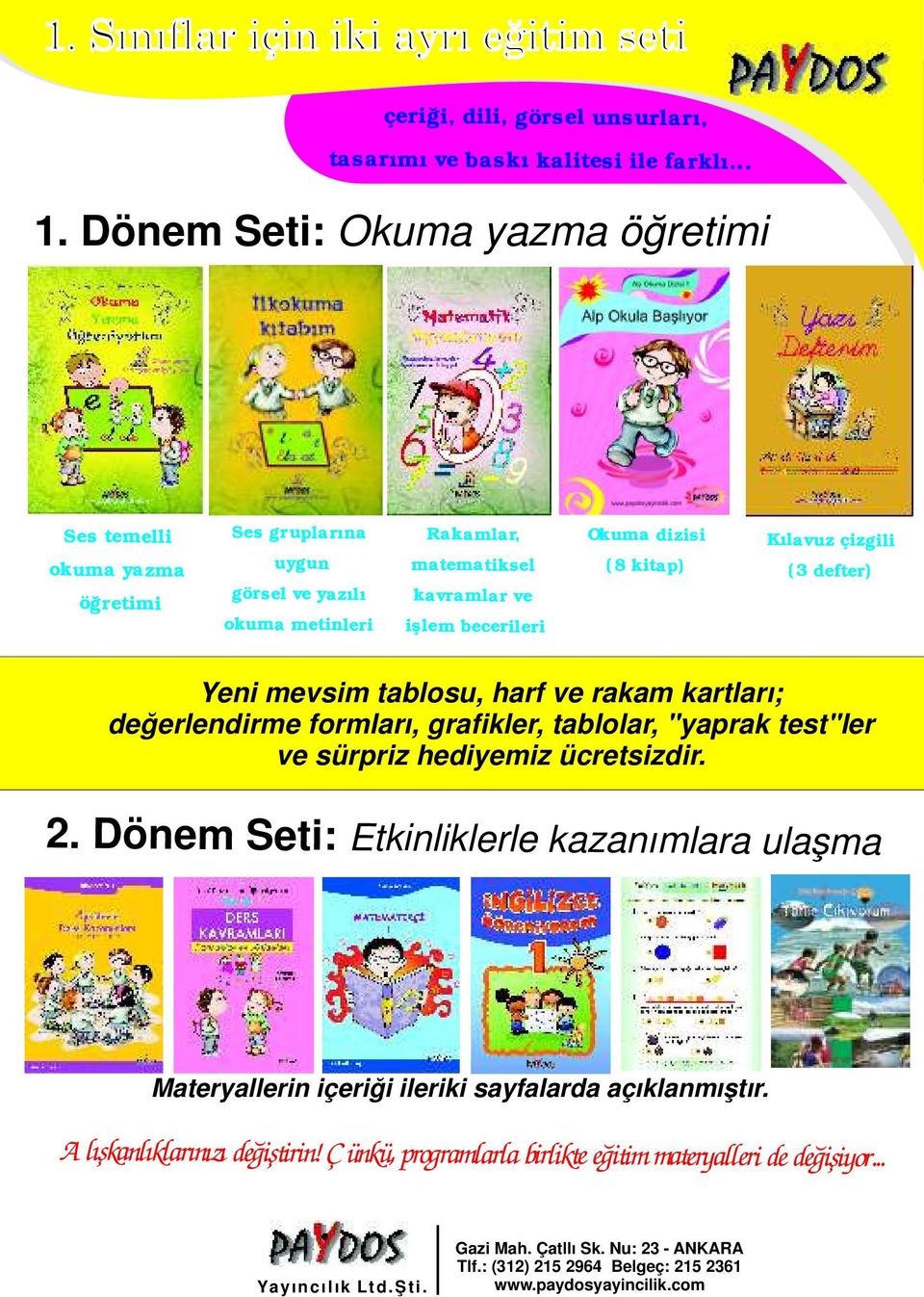 becerileri Okuma dizisi (8 kitap) Kılavuz çizgili ( 3 deft er) Yeni mevsim tablosu, harf ve rakam kartları; değerlendirme formları, grafikler, tablolar, "yaprak test"ler ve