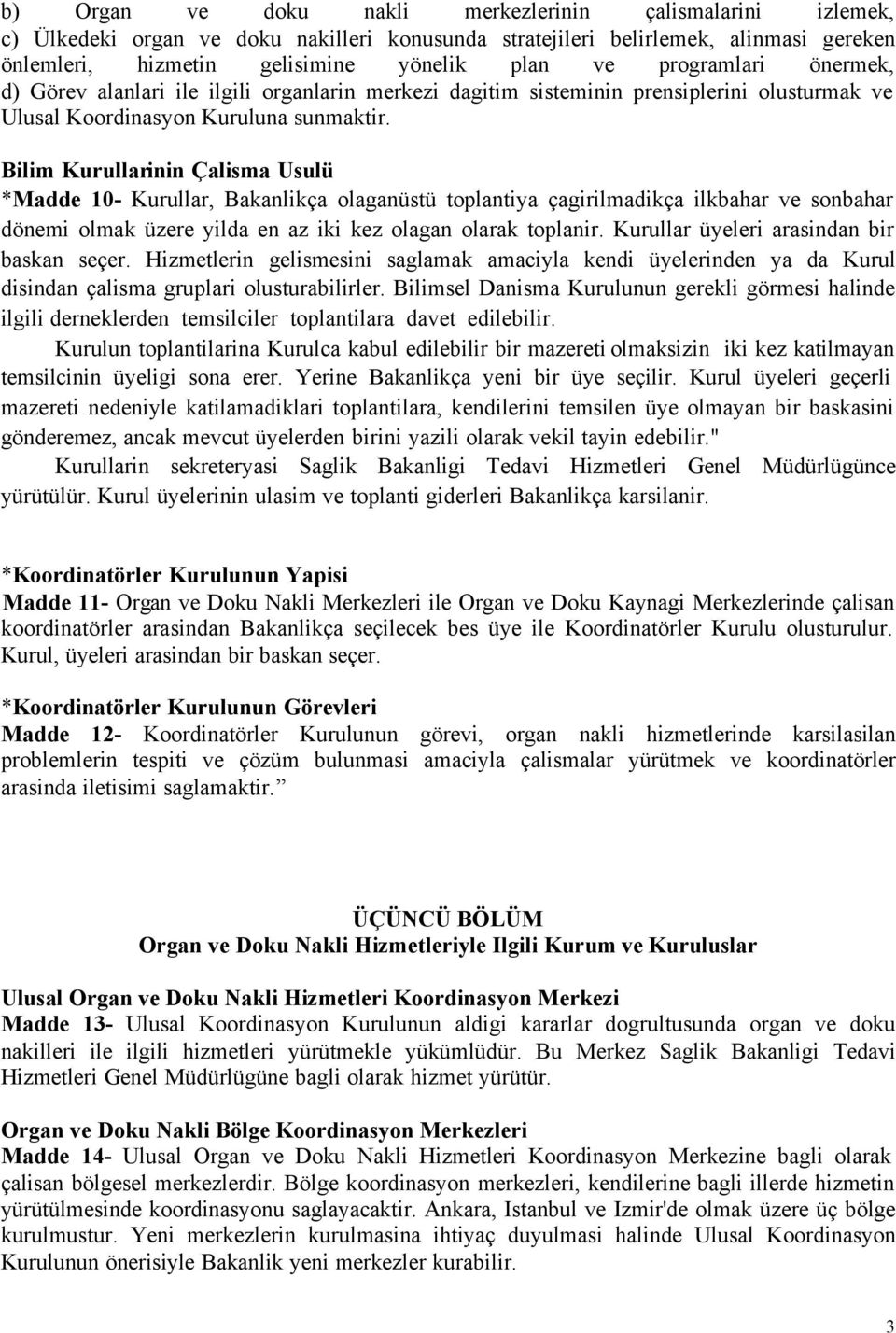 Bilim Kurullarinin Çalisma Usulü *Madde 10- Kurullar, Bakanlikça olaganüstü toplantiya çagirilmadikça ilkbahar ve sonbahar dönemi olmak üzere yilda en az iki kez olagan olarak toplanir.