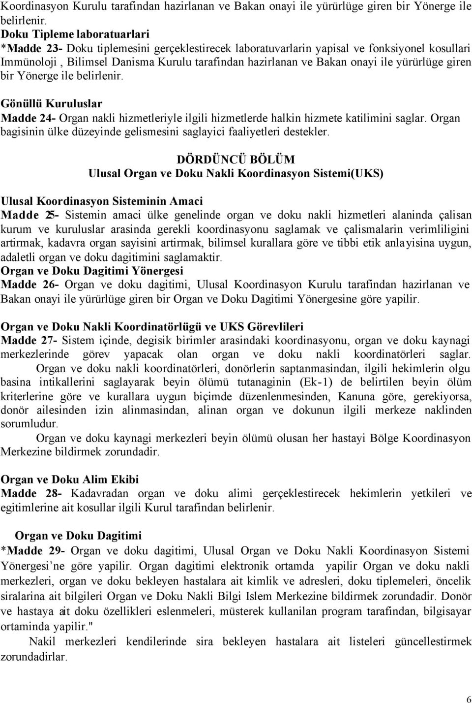 yürürlüge giren bir Yönerge ile belirlenir. Gönüllü Kuruluslar Madde 24- Organ nakli hizmetleriyle ilgili hizmetlerde halkin hizmete katilimini saglar.