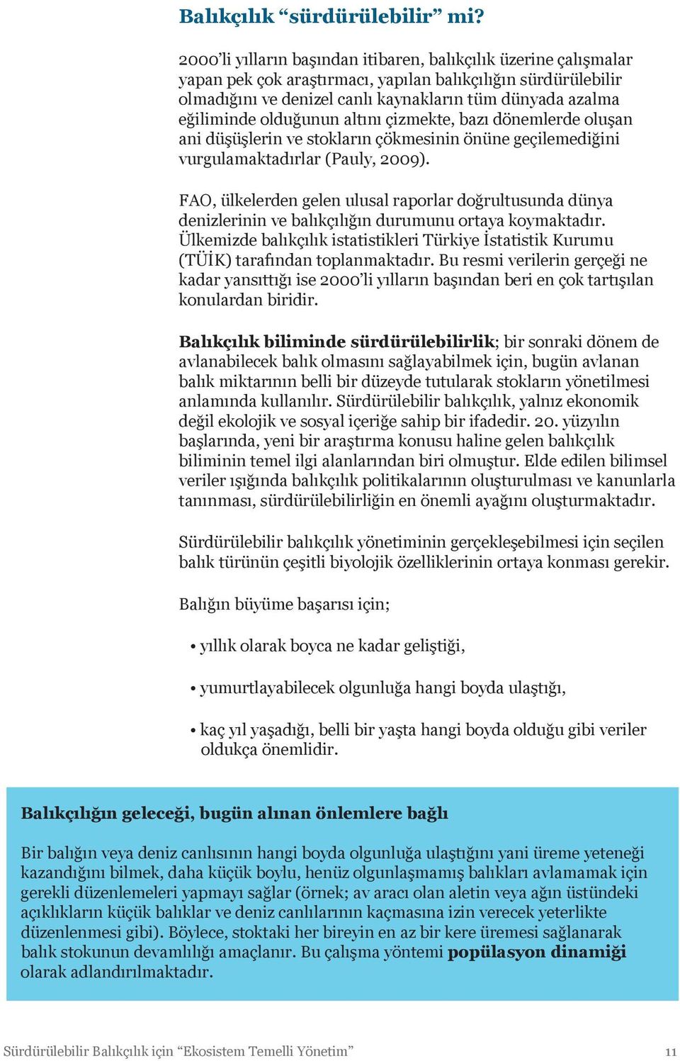 olduğunun altını çizmekte, bazı dönemlerde oluşan ani düşüşlerin ve stokların çökmesinin önüne geçilemediğini vurgulamaktadırlar (Pauly, 2009).