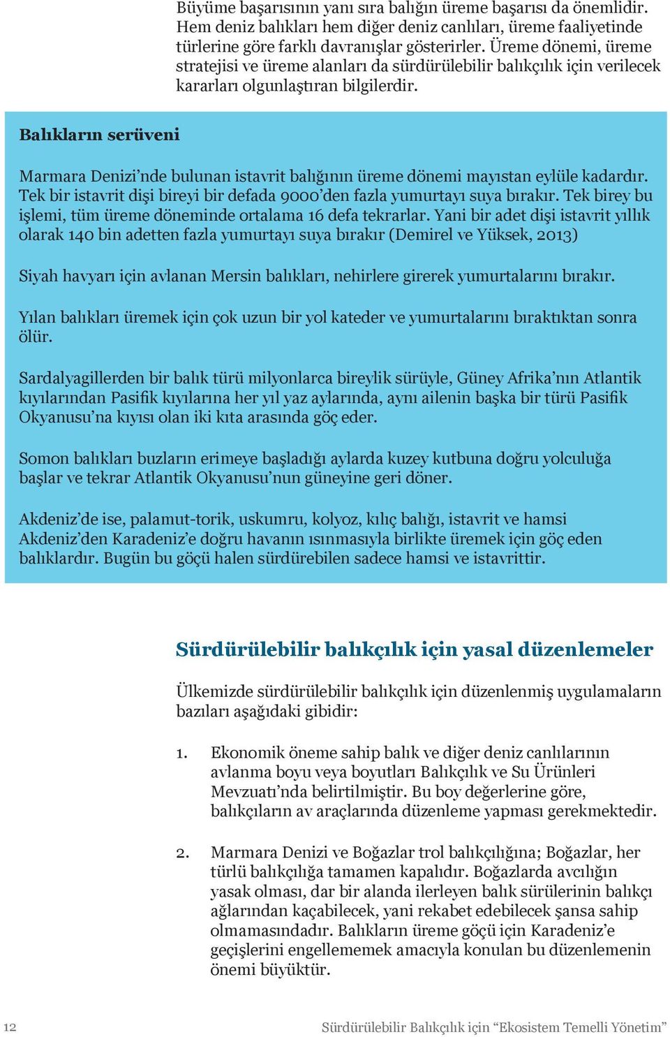 Balıkların serüveni Marmara Denizi nde bulunan istavrit balığının üreme dönemi mayıstan eylüle kadardır. Tek bir istavrit dişi bireyi bir defada 9000 den fazla yumurtayı suya bırakır.