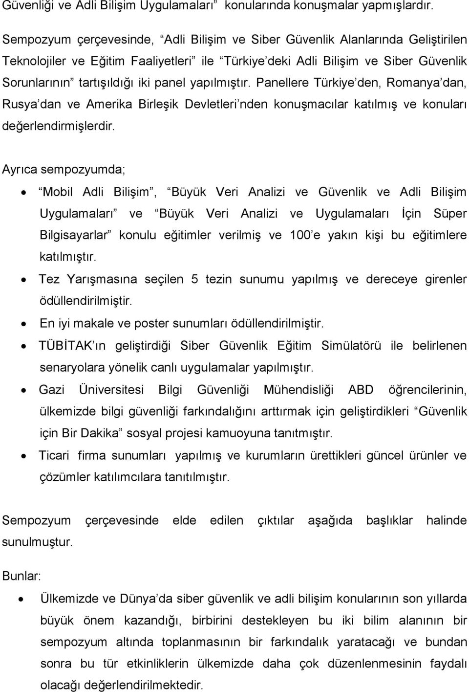 yapılmıştır. Panellere Türkiye den, Romanya dan, Rusya dan ve Amerika Birleşik Devletleri nden konuşmacılar katılmış ve konuları değerlendirmişlerdir.