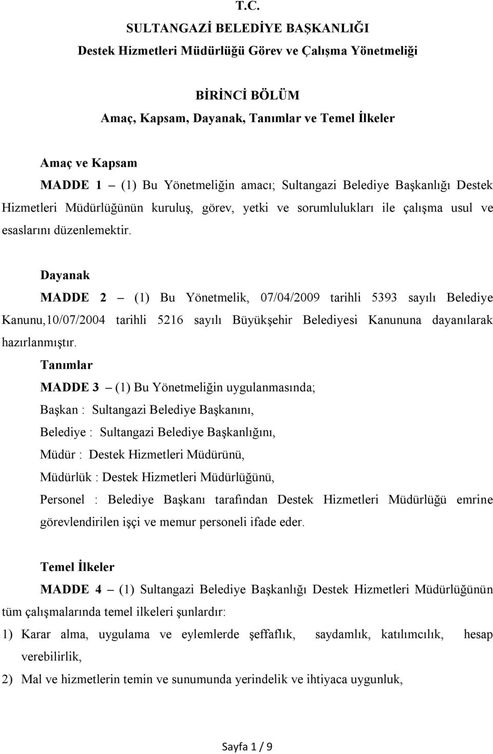 Dayanak MADDE 2 (1) Bu Yönetmelik, 07/04/2009 tarihli 5393 sayılı Belediye Kanunu,10/07/2004 tarihli 5216 sayılı Büyükşehir Belediyesi Kanununa dayanılarak hazırlanmıştır.
