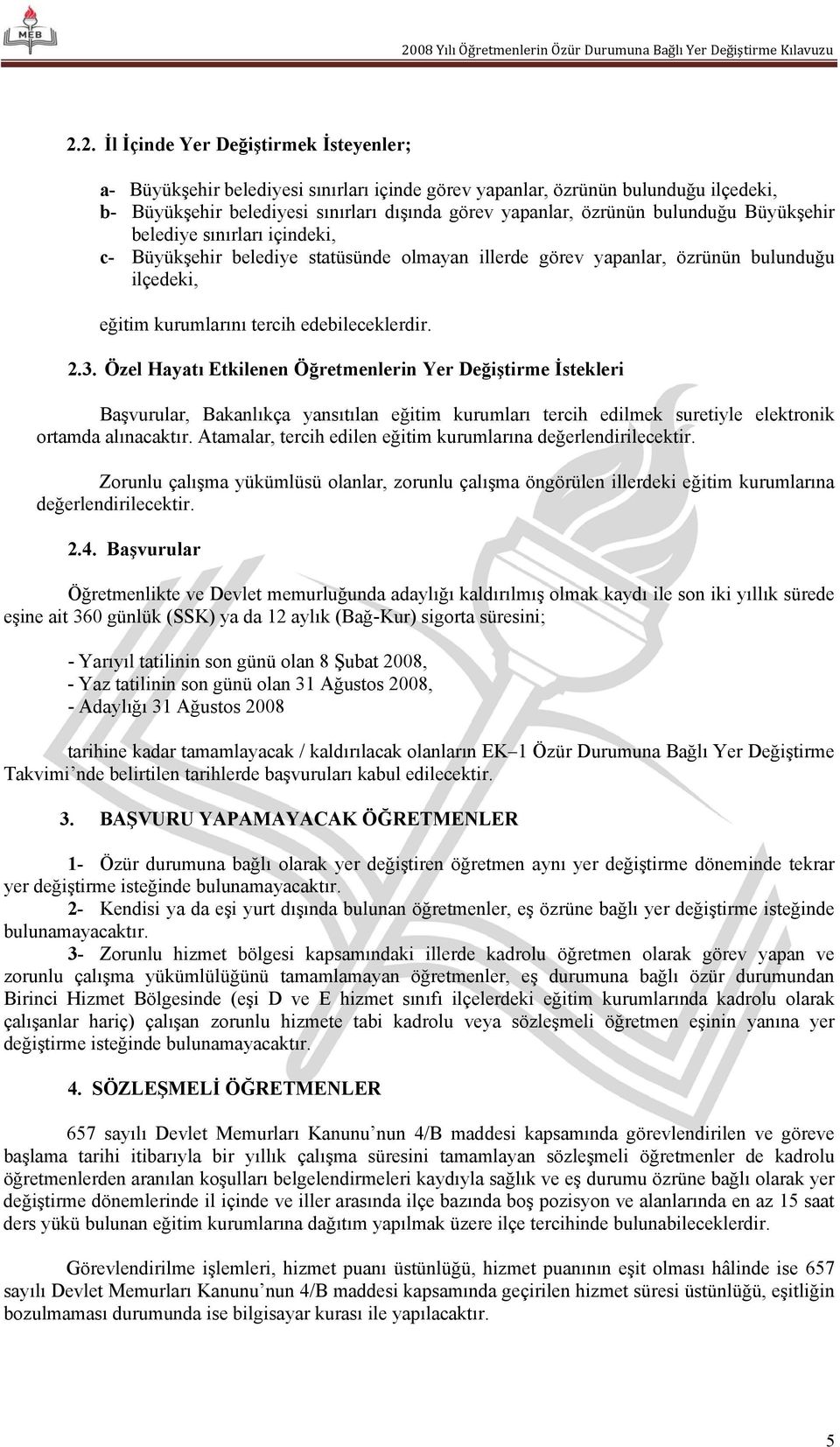 Özel Hayatı Etkilenen Öğretmenlerin Yer Değiştirme İstekleri Başvurular, Bakanlıkça yansıtılan eğitim kurumları tercih edilmek suretiyle elektronik ortamda alınacaktır.