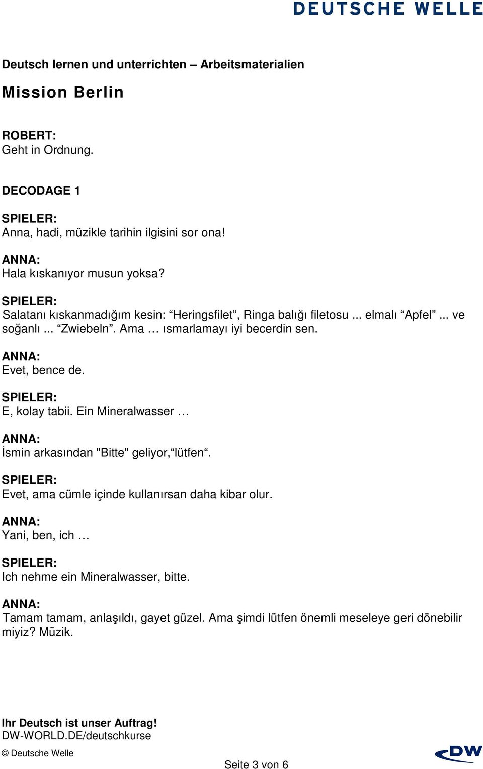 Ama ısmarlamayı iyi becerdin sen. Evet, bence de. E, kolay tabii. Ein Mineralwasser Đsmin arkasından "Bitte" geliyor, lütfen.