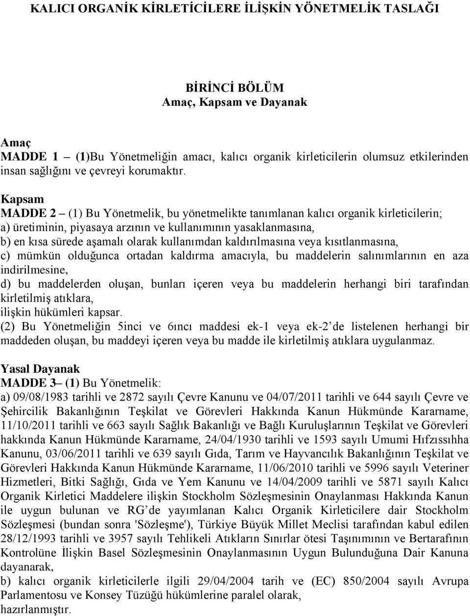 Kapsam MADDE 2 (1) Bu Yönetmelik, bu yönetmelikte tanımlanan kalıcı organik kirleticilerin; a) üretiminin, piyasaya arzının ve kullanımının yasaklanmasına, b) en kısa sürede aşamalı olarak