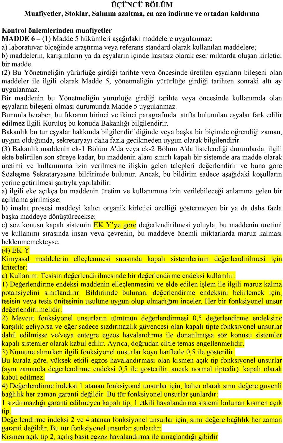 (2) Bu Yönetmeliğin yürürlüğe girdiği tarihte veya öncesinde üretilen eşyaların bileşeni olan maddeler ile ilgili olarak Madde 5, yönetmeliğin yürürlüğe girdiği tarihten sonraki altı ay uygulanmaz.