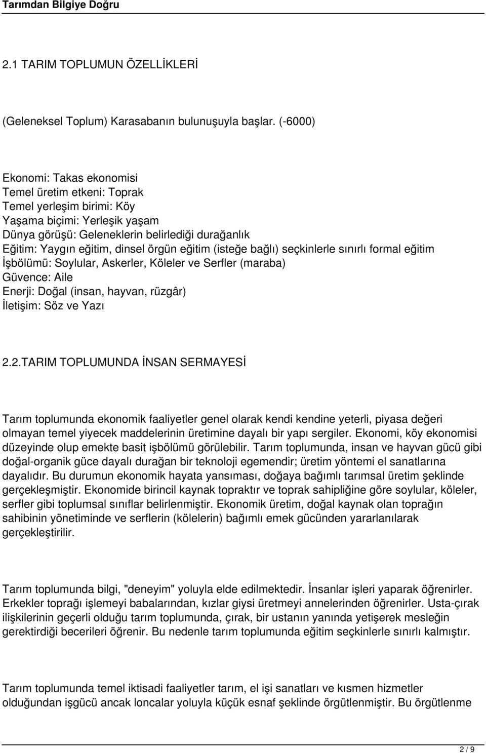 örgün eğitim (isteğe bağlı) seçkinlerle sınırlı formal eğitim İşbölümü: Soylular, Askerler, Köleler ve Serfler (maraba) Güvence: Aile Enerji: Doğal (insan, hayvan, rüzgâr) İletişim: Söz ve Yazı 2.