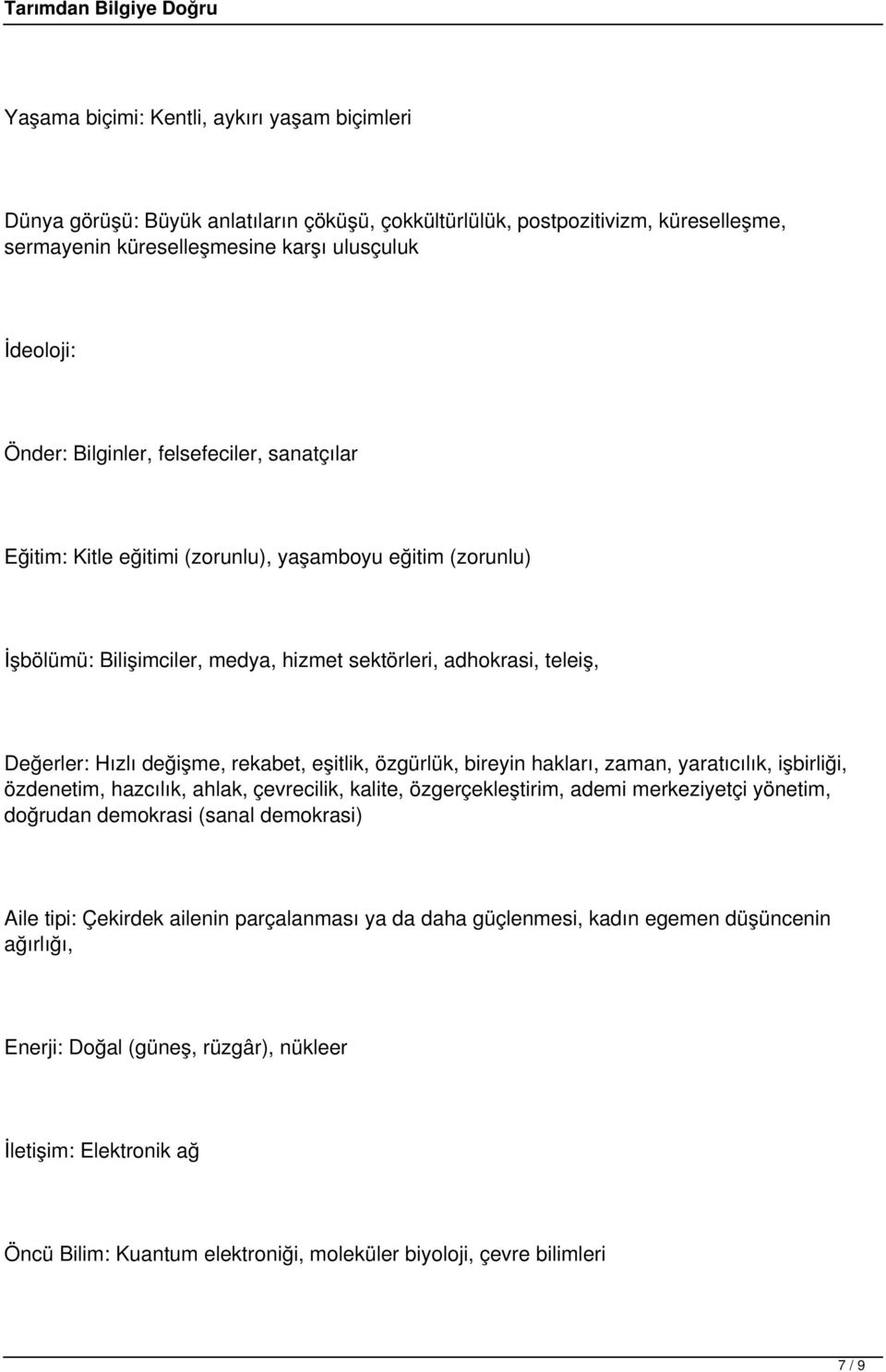 eşitlik, özgürlük, bireyin hakları, zaman, yaratıcılık, işbirliği, özdenetim, hazcılık, ahlak, çevrecilik, kalite, özgerçekleştirim, ademi merkeziyetçi yönetim, doğrudan demokrasi (sanal demokrasi)