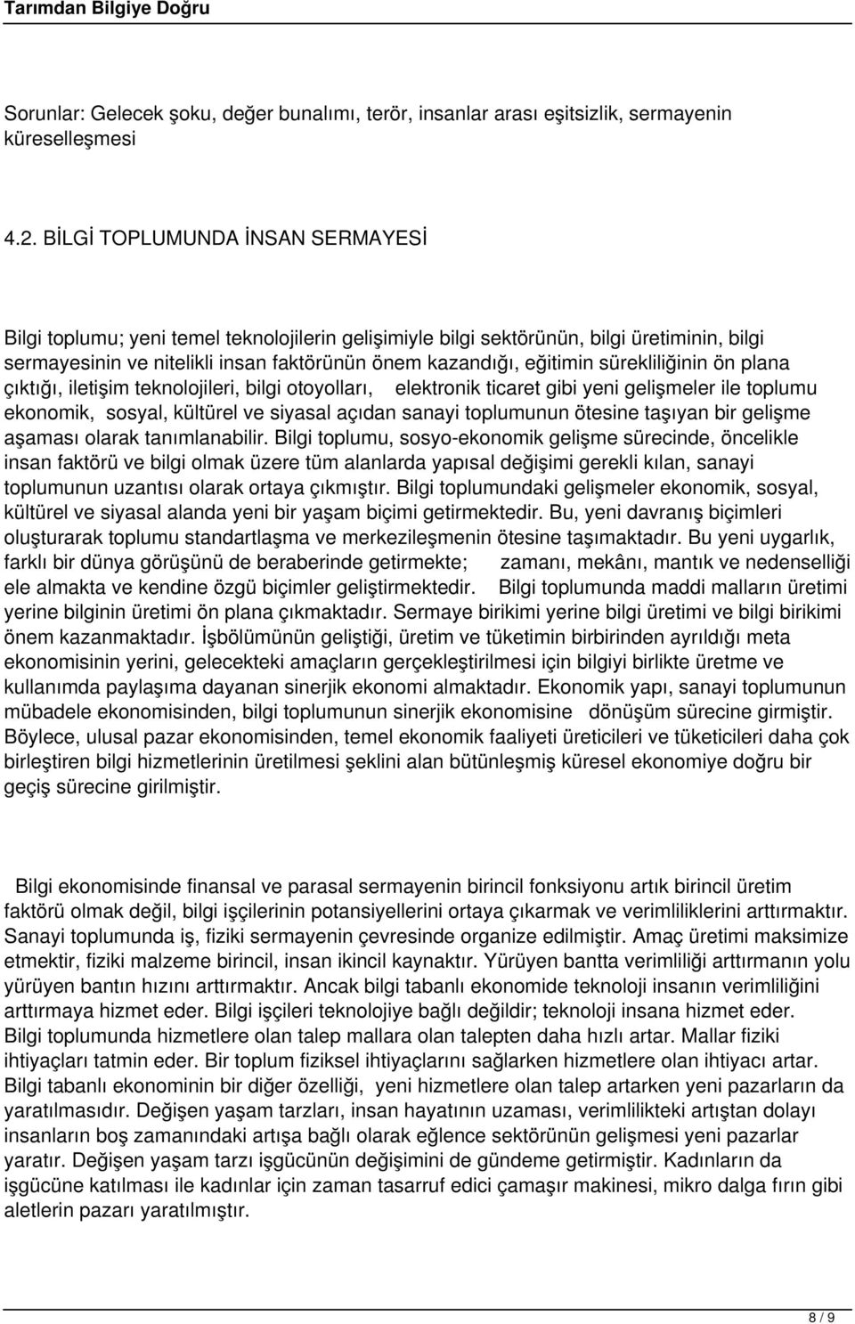 sürekliliğinin ön plana çıktığı, iletişim teknolojileri, bilgi otoyolları, elektronik ticaret gibi yeni gelişmeler ile toplumu ekonomik, sosyal, kültürel ve siyasal açıdan sanayi toplumunun ötesine