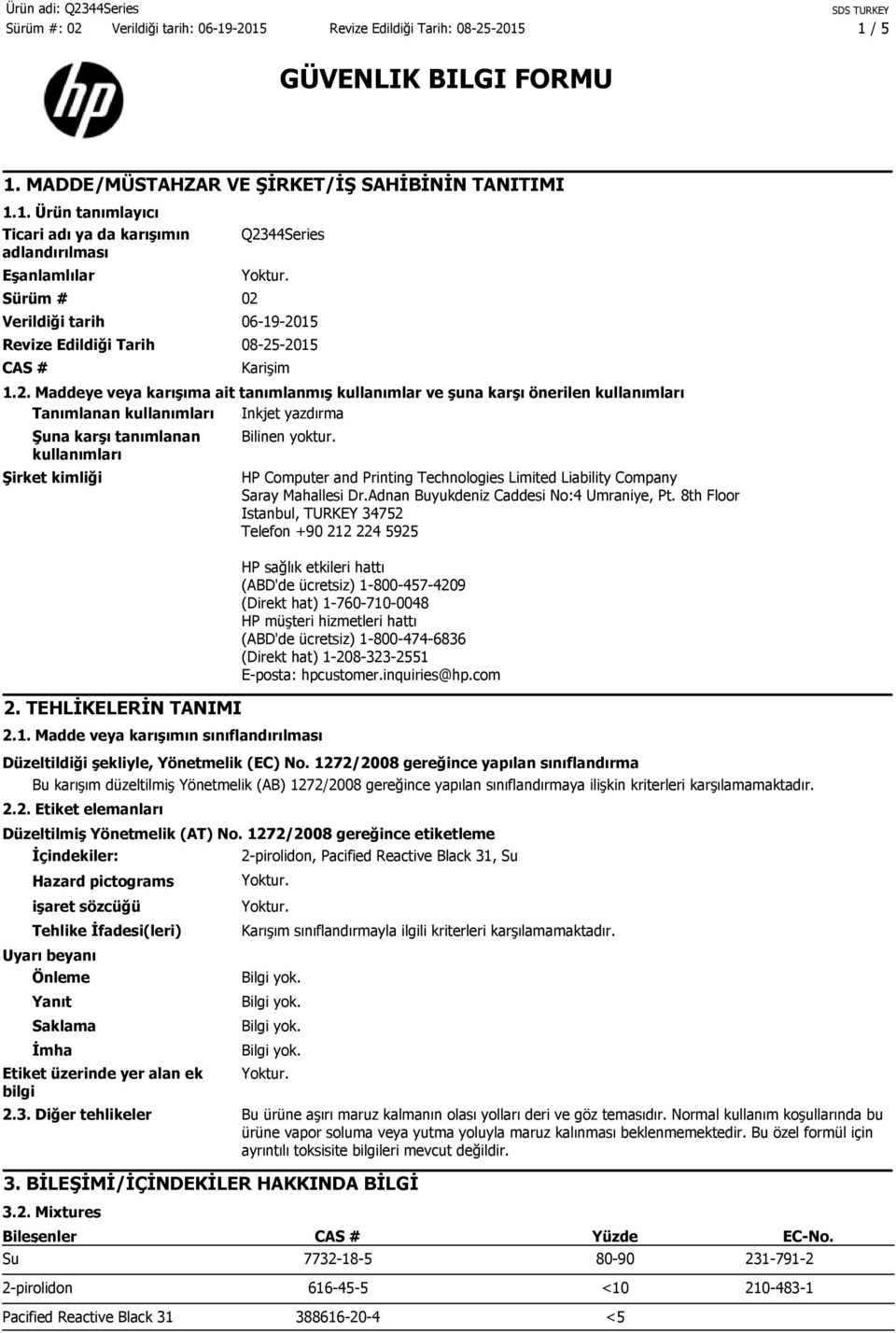 TEHLİKELERİN TANIMI Bilinen yoktur. 2.1. Madde veya karışımın sınıflandırılması HP Computer and Printing Technologies Limited Liability Company Saray Mahallesi Dr.