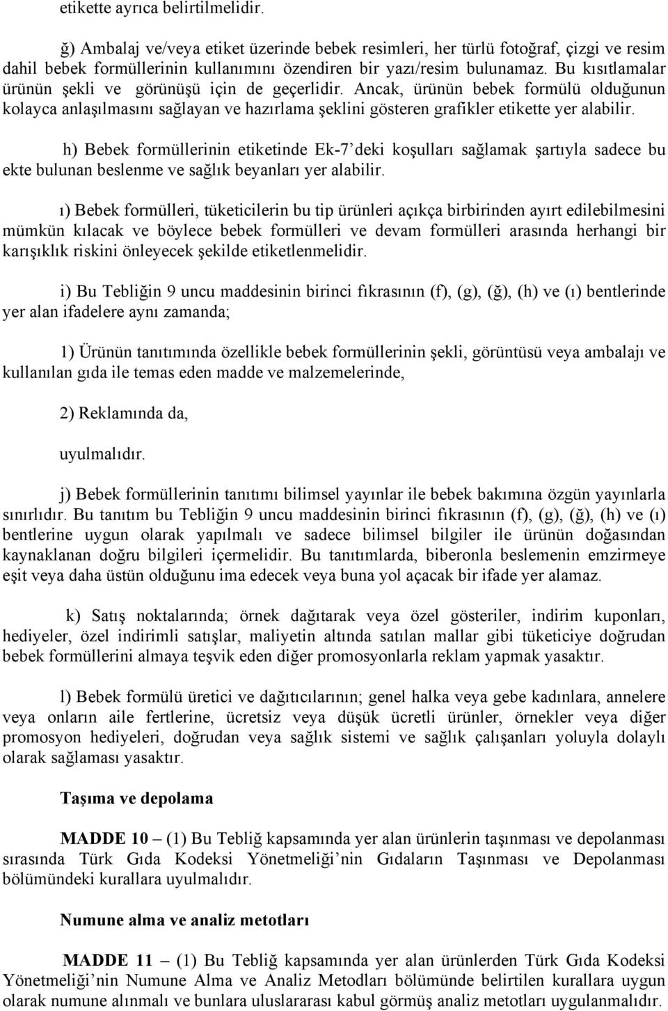 h) Bebek formüllerinin etiketinde Ek-7 deki koşulları sağlamak şartıyla sadece bu ekte bulunan beslenme ve sağlık beyanları yer alabilir.