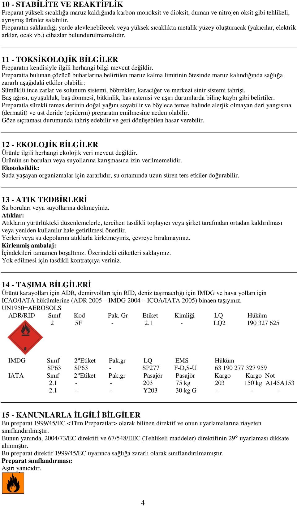 11 - TOKSĐKOLOJĐK BĐLGĐLER Preparatın kendisiyle ilgili herhangi bilgi mevcut değildir.