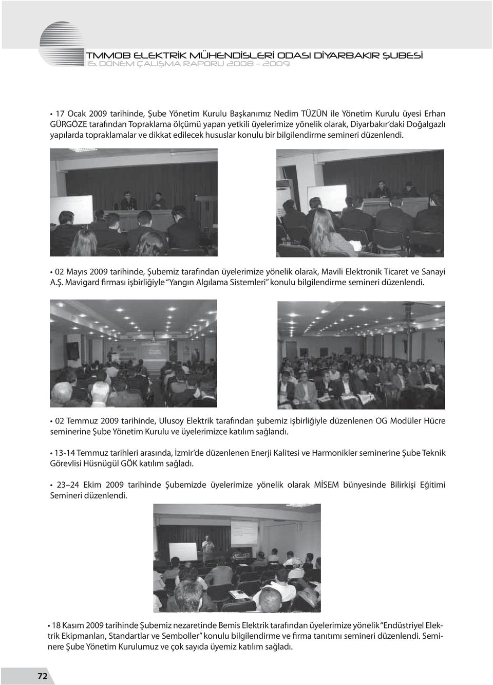 02 Mayıs 2009 tarihinde, Şubemiz tarafından üyelerimize yönelik olarak, Mavili Elektronik Ticaret ve Sanayi A.Ş. Mavigard firması işbirliğiyle Yangın Algılama Sistemleri konulu bilgilendirme semineri düzenlendi.