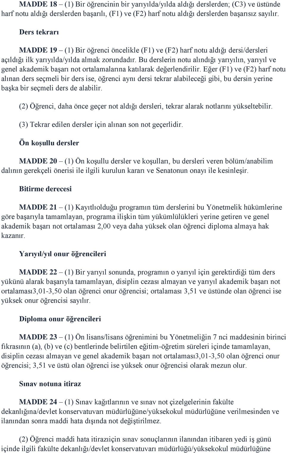 Bu derslerin notu alındığı yarıyılın, yarıyıl ve genel akademik başarı not ortalamalarına katılarak değerlendirilir.