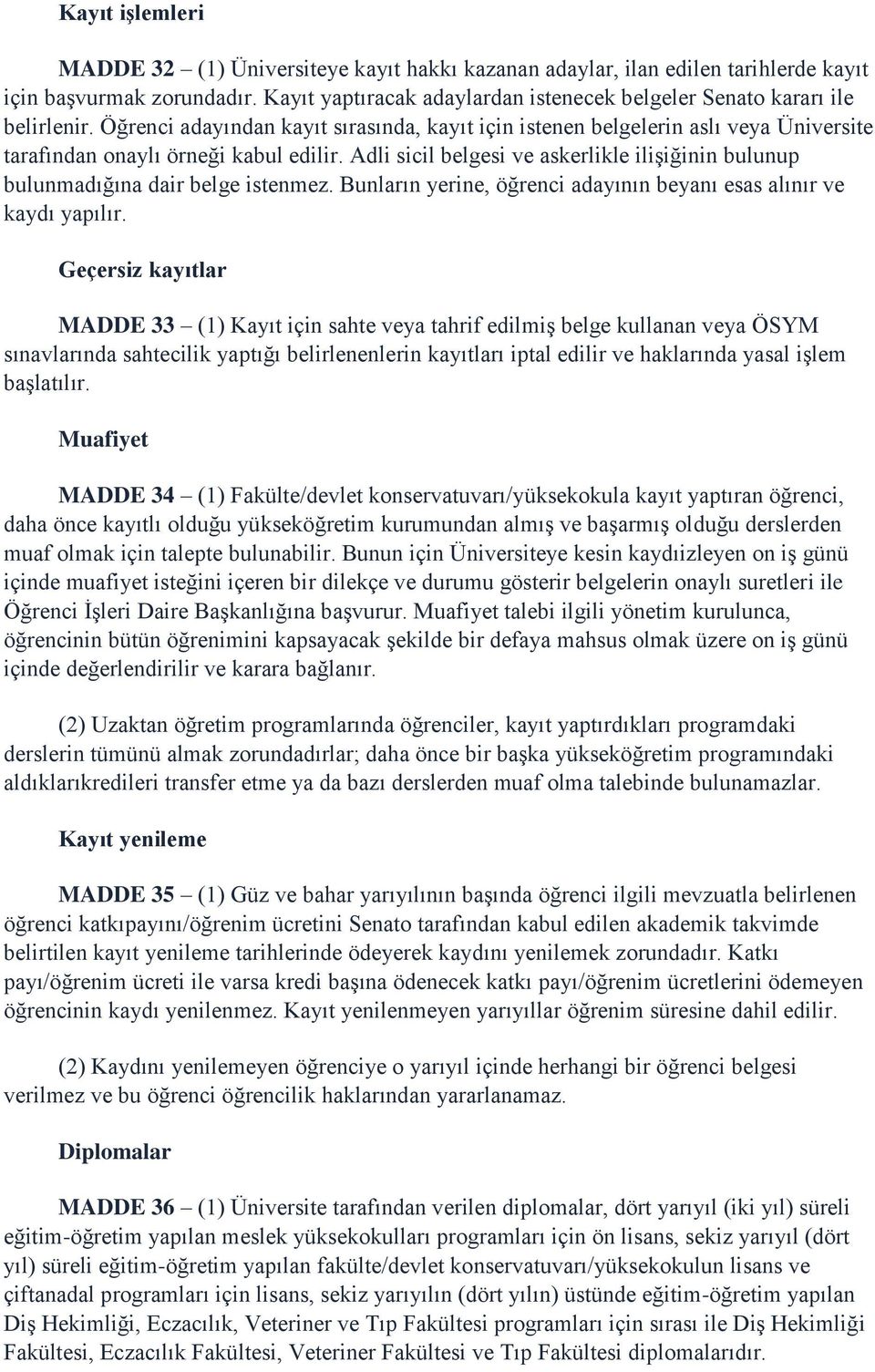 Öğrenci adayından kayıt sırasında, kayıt için istenen belgelerin aslı veya Üniversite tarafından onaylı örneği kabul edilir.