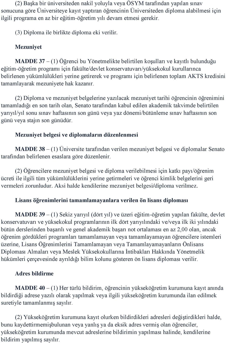 Mezuniyet MADDE 37 (1) Öğrenci bu Yönetmelikte belirtilen koşulları ve kayıtlı bulunduğu eğitim-öğretim programı için fakülte/devlet konservatuvarı/yüksekokul kurullarınca belirlenen yükümlülükleri