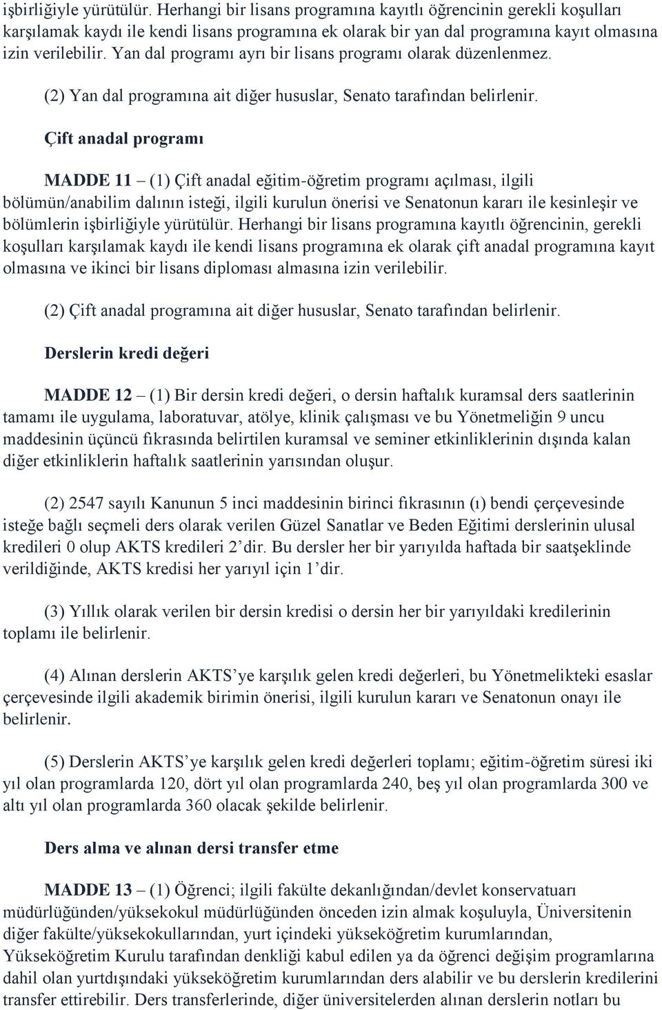 Yan dal programı ayrı bir lisans programı olarak düzenlenmez. (2) Yan dal programına ait diğer hususlar, Senato tarafından belirlenir.