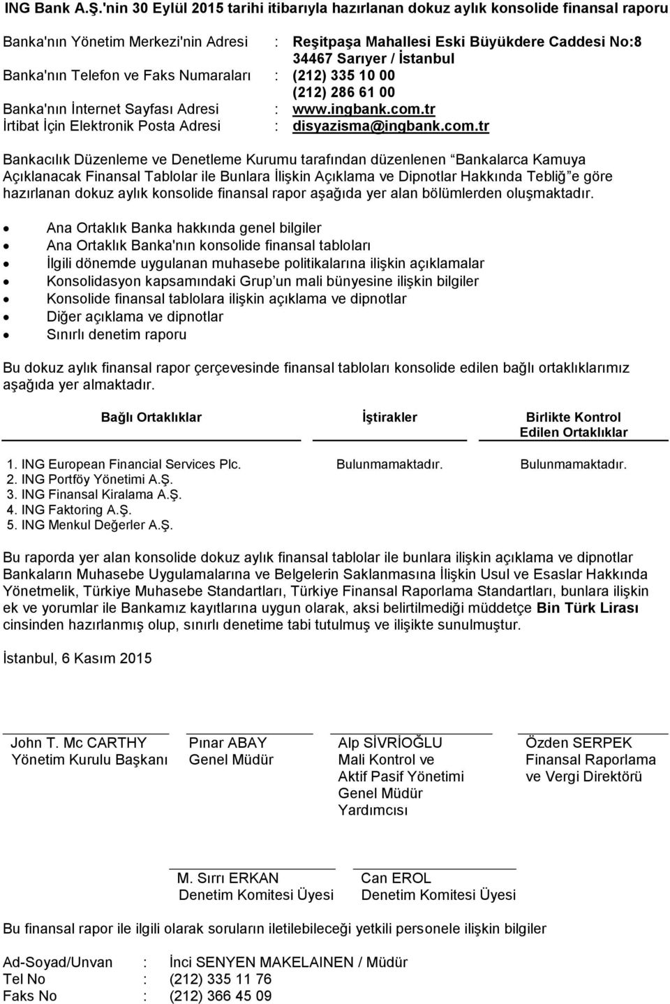 Banka'nın Telefon ve Faks Numaraları : (212) 335 10 00 (212) 286 61 00 Banka'nın İnternet Sayfası Adresi : www.ingbank.com.