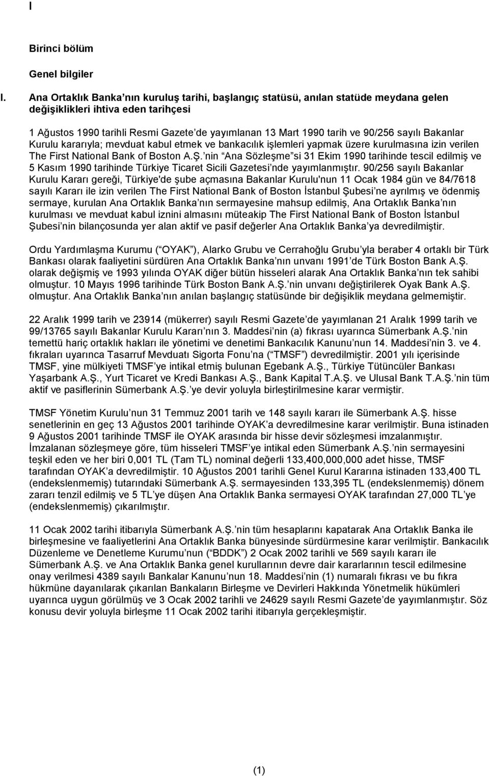 90/256 sayılı Bakanlar Kurulu kararıyla; mevduat kabul etmek ve bankacılık işlemleri yapmak üzere kurulmasına izin verilen The First National Bank of Boston A.Ş.