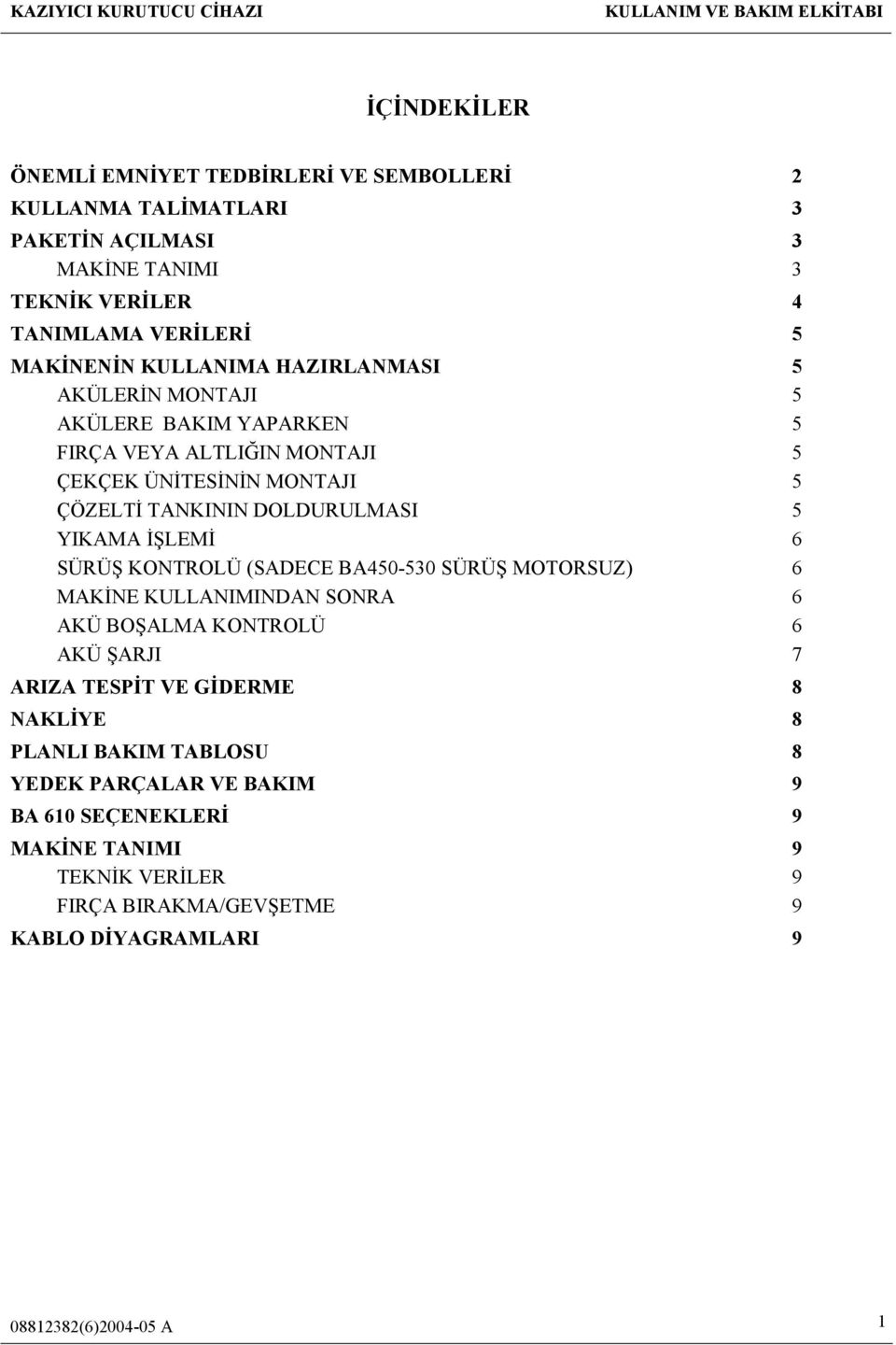 İŞLEMİ SÜRÜŞ KONTROLÜ (SADECE BA40-30 SÜRÜŞ MOTORSUZ) MAKİNE KULLANIMINDAN SONRA AKÜ BOŞALMA KONTROLÜ AKÜ ŞARJI ARIZA TESPİT VE GİDERME 8 NAKLİYE 8 PLANLI