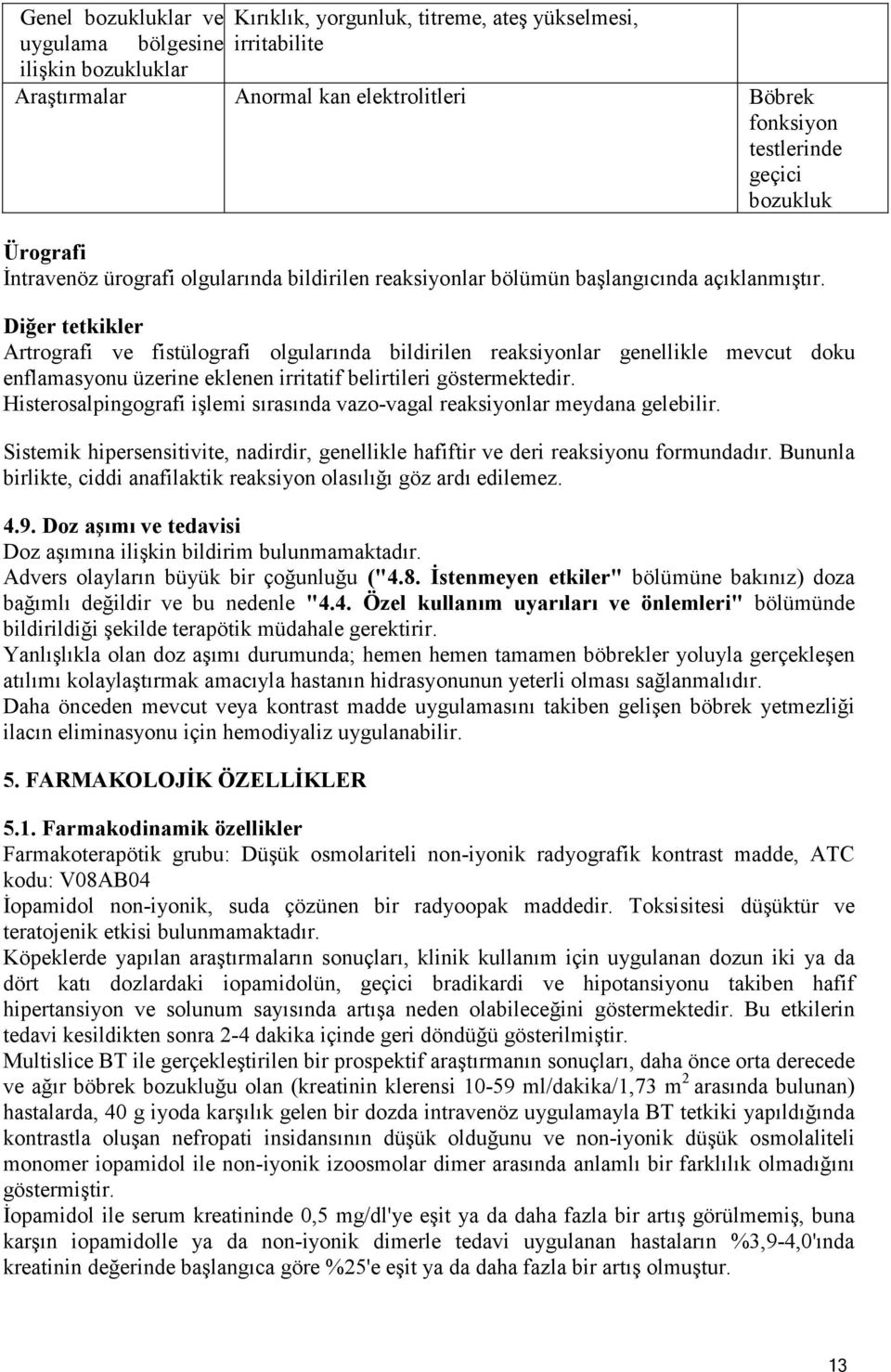 Diğer tetkikler Artrografi ve fistülografi olgularında bildirilen reaksiyonlar genellikle mevcut doku enflamasyonu üzerine eklenen irritatif belirtileri göstermektedir.