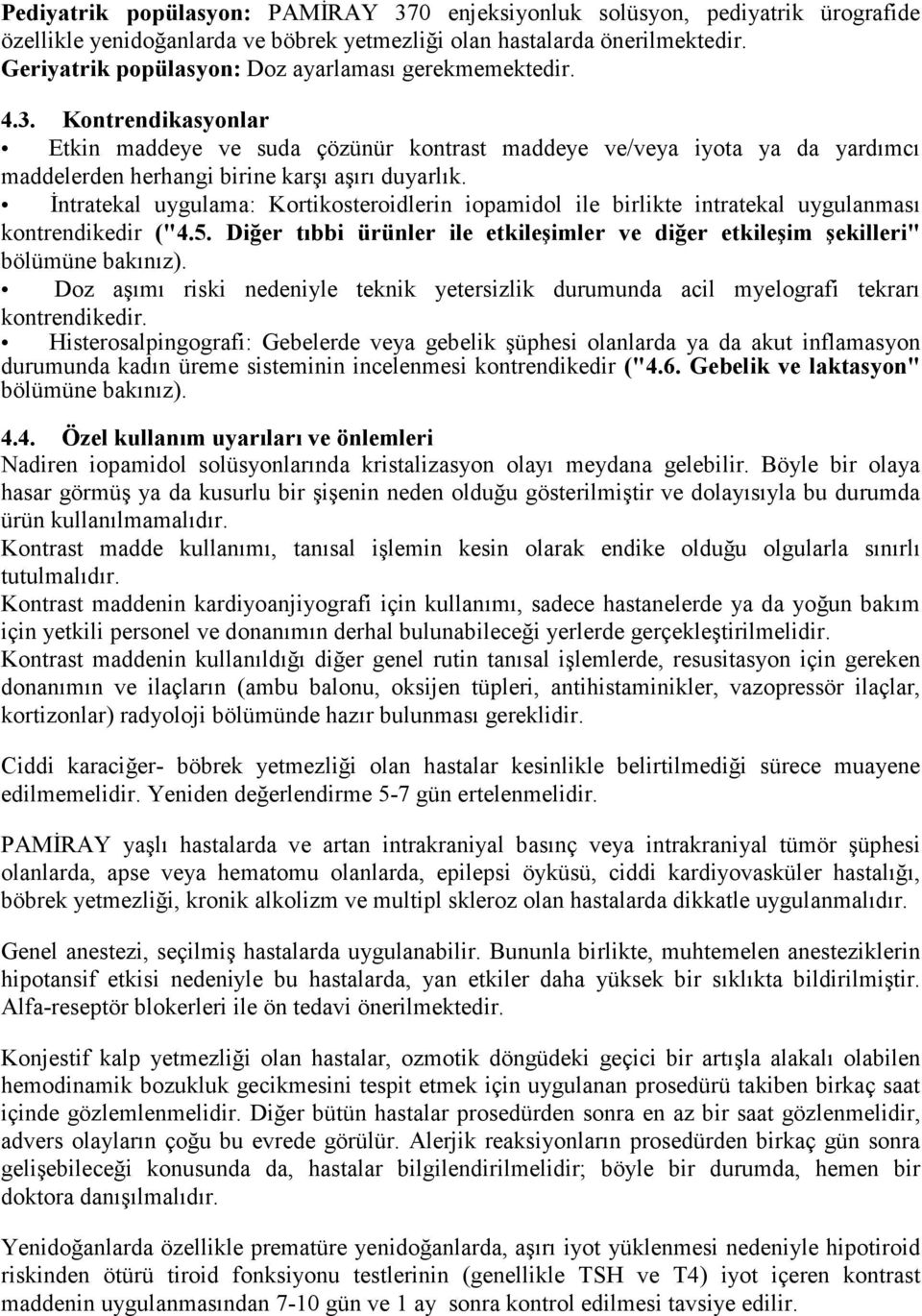 Kontrendikasyonlar Etkin maddeye ve suda çözünür kontrast maddeye ve/veya iyota ya da yardımcı maddelerden herhangi birine karşı aşırı duyarlık.