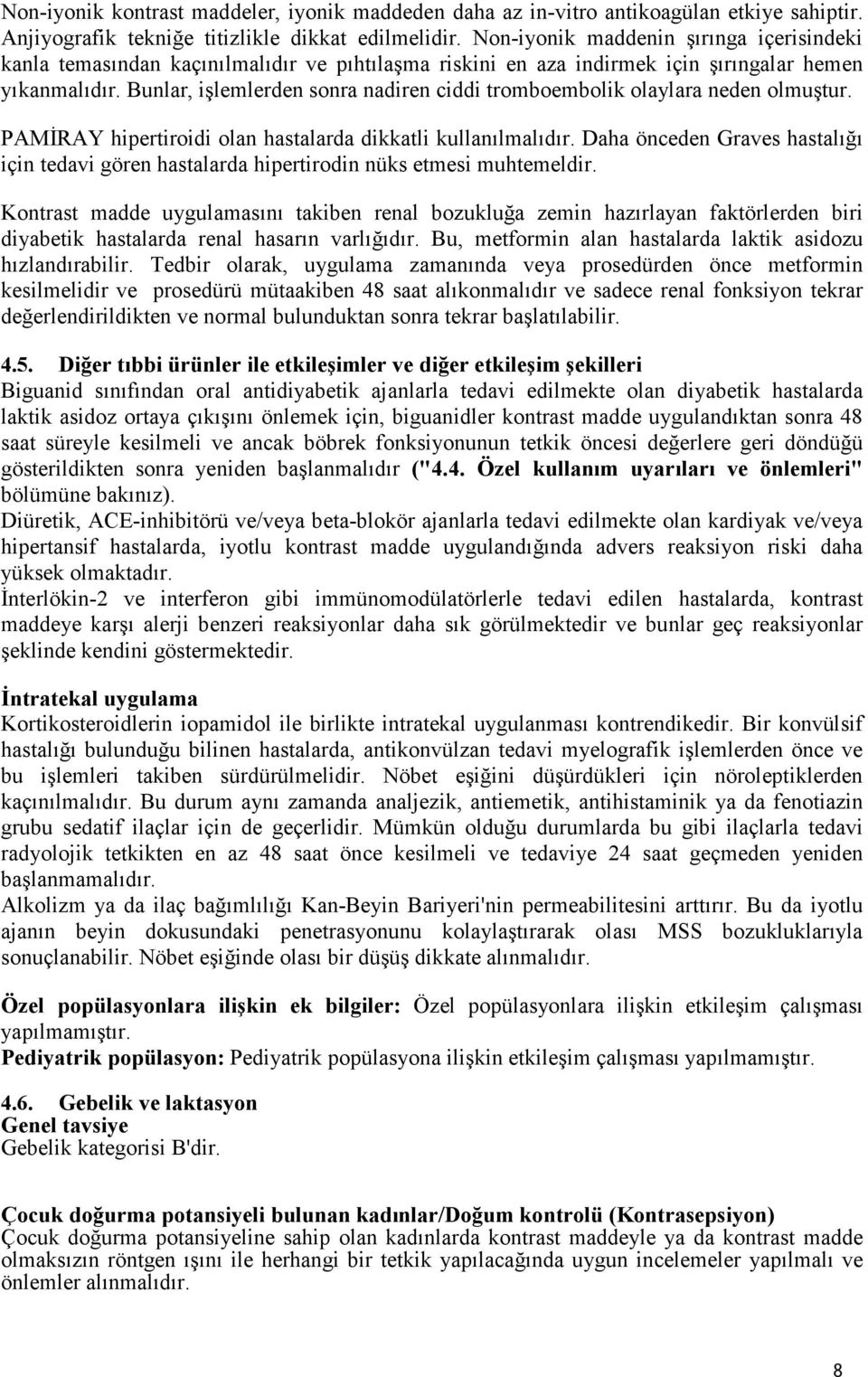 Bunlar, işlemlerden sonra nadiren ciddi tromboembolik olaylara neden olmuştur. PAMĐRAY hipertiroidi olan hastalarda dikkatli kullanılmalıdır.