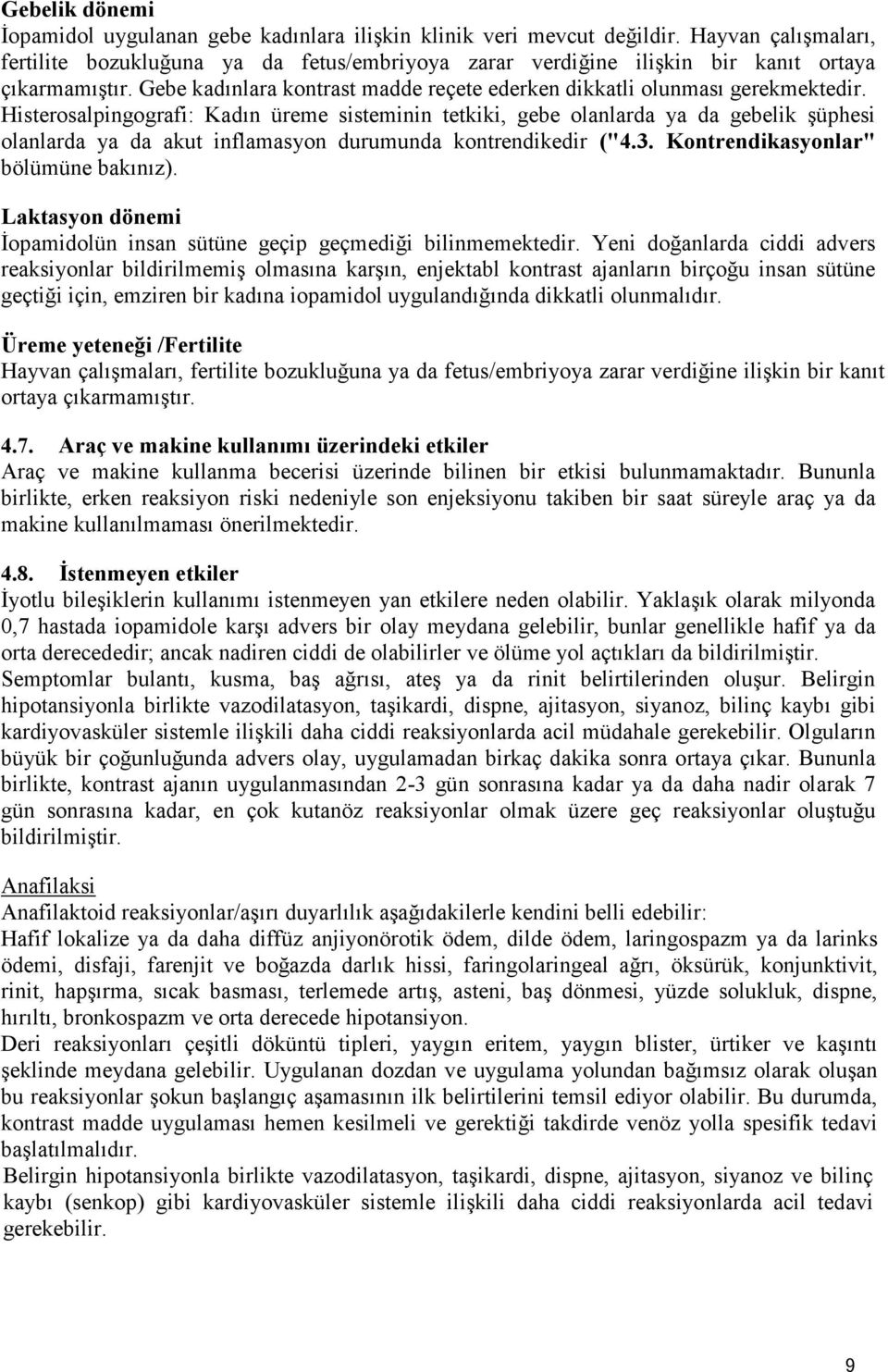 Histerosalpingografi: Kadın üreme sisteminin tetkiki, gebe olanlarda ya da gebelik şüphesi olanlarda ya da akut inflamasyon durumunda kontrendikedir ("4.3. Kontrendikasyonlar" bölümüne bakınız).