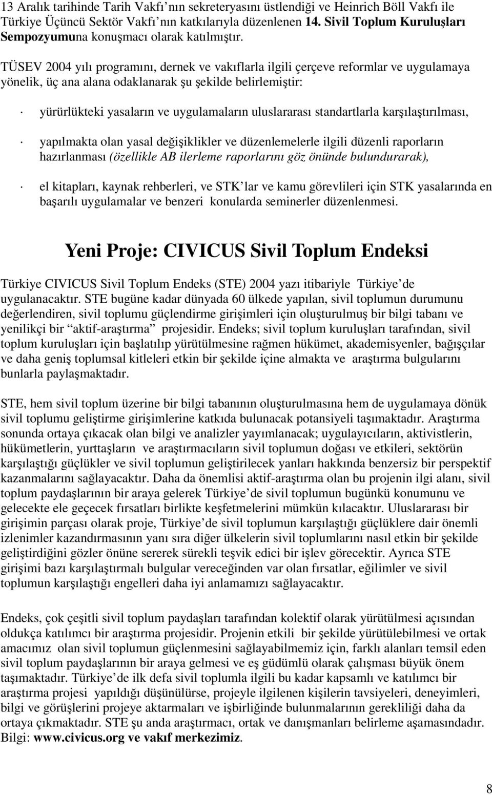 TÜSEV 2004 yılı programını, dernek ve vakıflarla ilgili çerçeve reformlar ve uygulamaya yönelik, üç ana alana odaklanarak u ekilde belirlemitir: yürürlükteki yasaların ve uygulamaların uluslararası