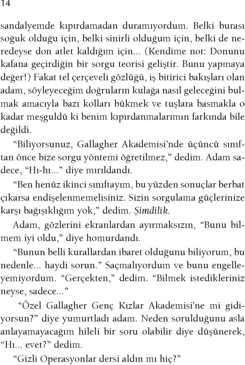 ) Fakat tel çerçeveli gözlüğü, iş bitirici bakışları olan adam, söyleyeceğim doğruların kulağa nasıl geleceğini bulmak amacıyla bazı kolları bükmek ve tuşlara basmakla o kadar meşguldü ki benim