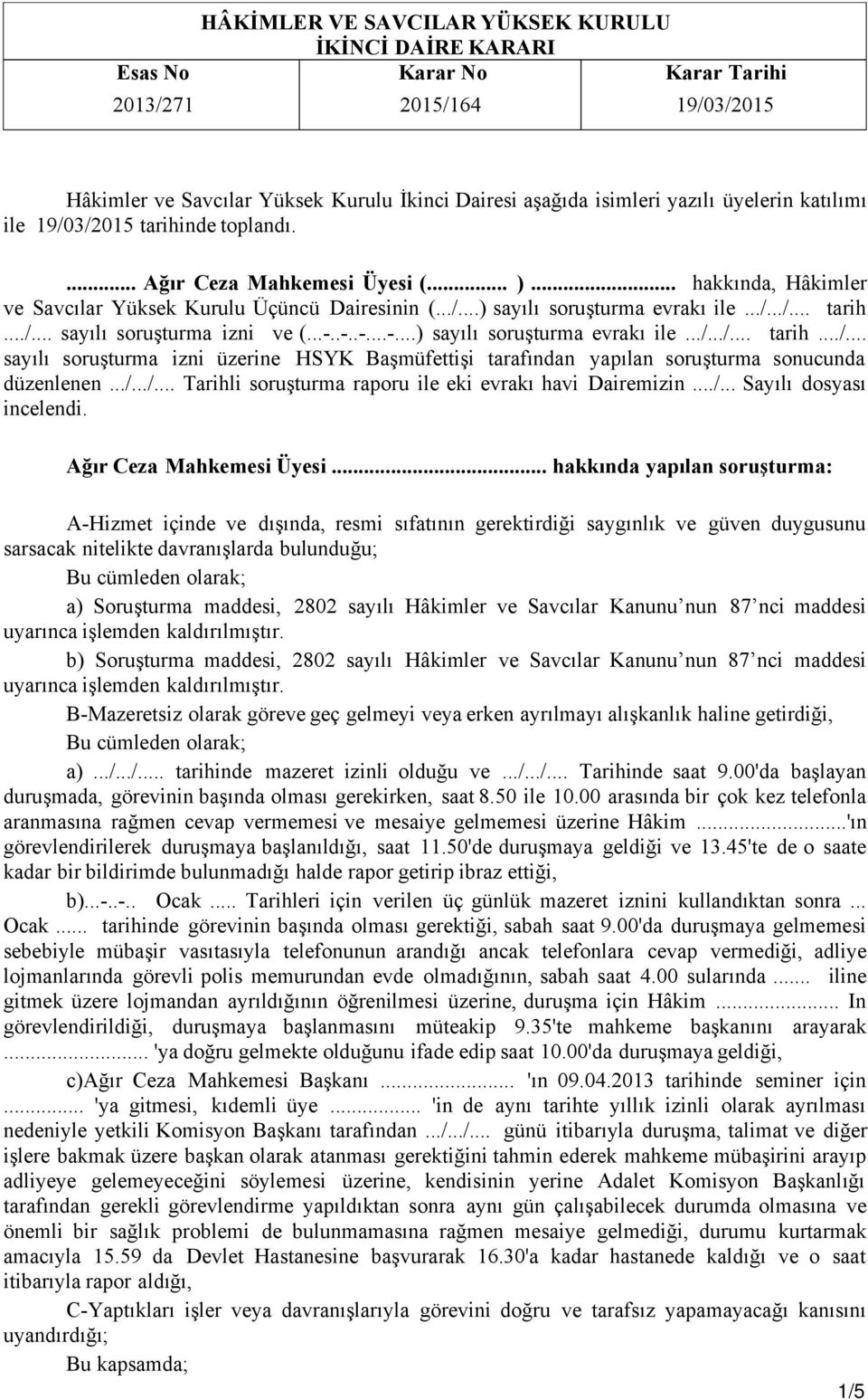 ../.../... Tarihli soruşturma raporu ile eki evrakı havi Dairemizin.../... Sayılı dosyası incelendi. Ağır Ceza Mahkemesi Üyesi.