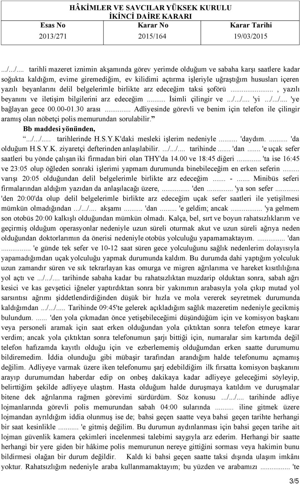 00-01.30 arası... Adliyesinde görevli ve benim için telefon ile çilingir aramış olan nöbetçi polis memurundan sorulabilir. Bb maddesi yönünden,.../.../... tarihlerinde H.S.Y.