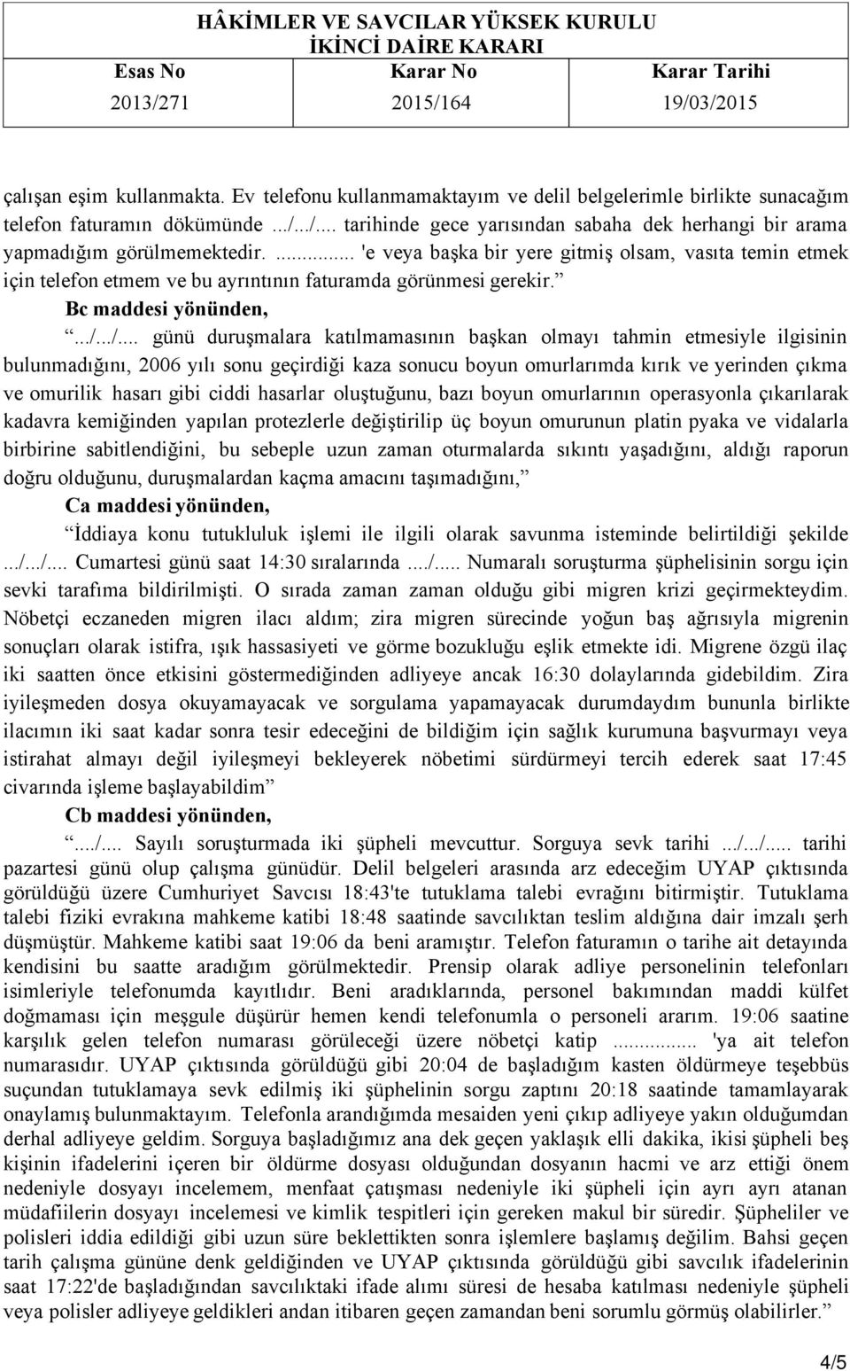 ... 'e veya başka bir yere gitmiş olsam, vasıta temin etmek için telefon etmem ve bu ayrıntının faturamda görünmesi gerekir. Bc maddesi yönünden,.../.