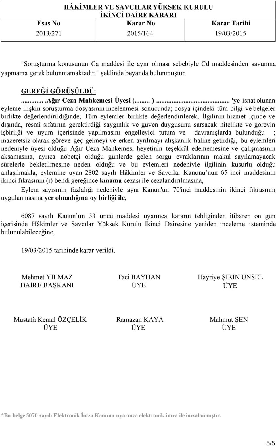 hizmet içinde ve dışında, resmi sıfatının gerektirdiği saygınlık ve güven duygusunu sarsacak nitelikte ve görevin işbirliği ve uyum içerisinde yapılmasını engelleyici tutum ve davranışlarda bulunduğu