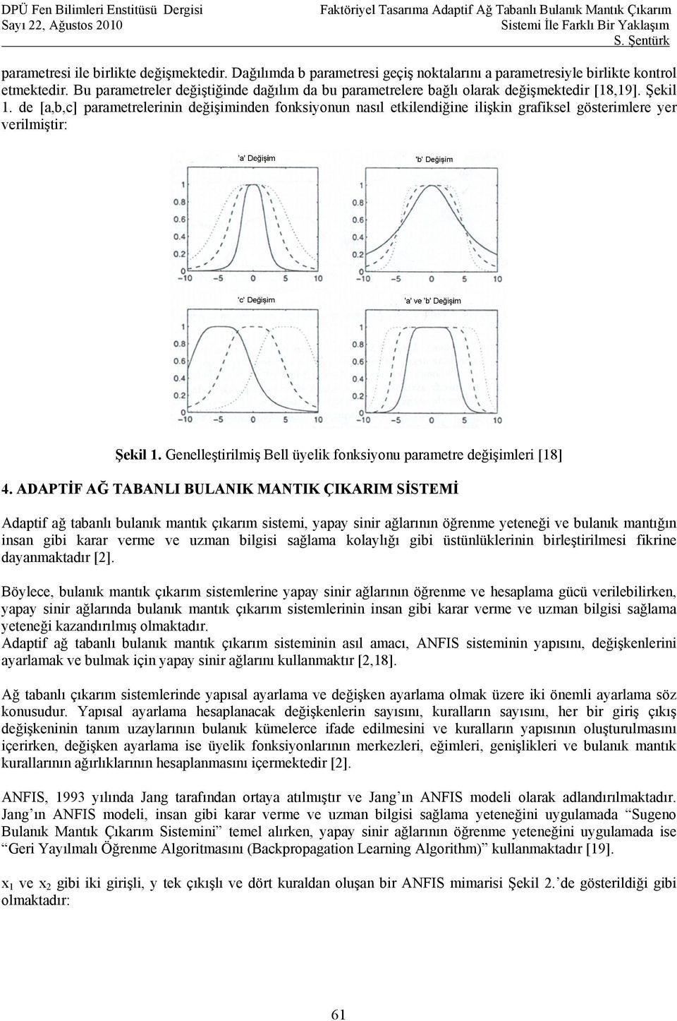 de [a,b,c] parametrelernn değşmnden fonksyonun nasıl etklendğne lşkn grafksel göstermlere yer verlmştr: Şekl 1. Genelleştrlmş Bell üyelk fonksyonu parametre değşmler [18] 4.