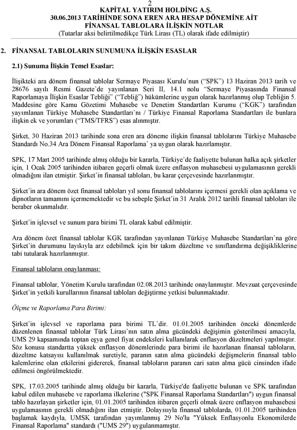 1 nolu Sermaye Piyasasında Finansal Raporlamaya İlişkin Esaslar Tebliği ( Tebliğ ) hükümlerine uygun olarak hazırlanmış olup Tebliğin 5.