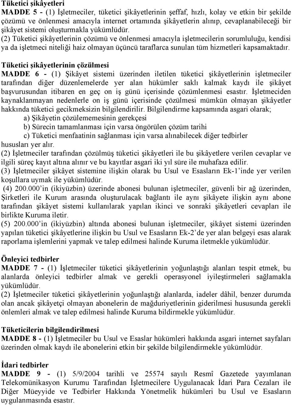 (2) Tüketici şikâyetlerinin çözümü ve önlenmesi amacıyla işletmecilerin sorumluluğu, kendisi ya da işletmeci niteliği haiz olmayan üçüncü taraflarca sunulan tüm hizmetleri kapsamaktadır.