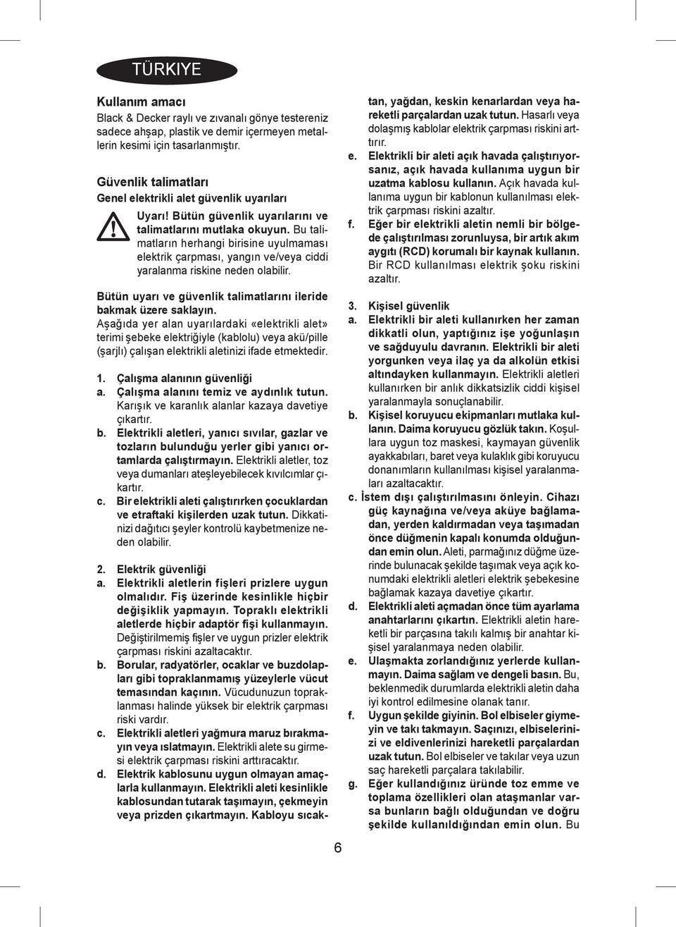 Bu talimatların herhangi birisine uyulmaması elektrik çarpması, yangın ve/veya ciddi yaralanma riskine neden olabilir. Bütün uyarı ve güvenlik talimatlarını ileride bakmak üzere.