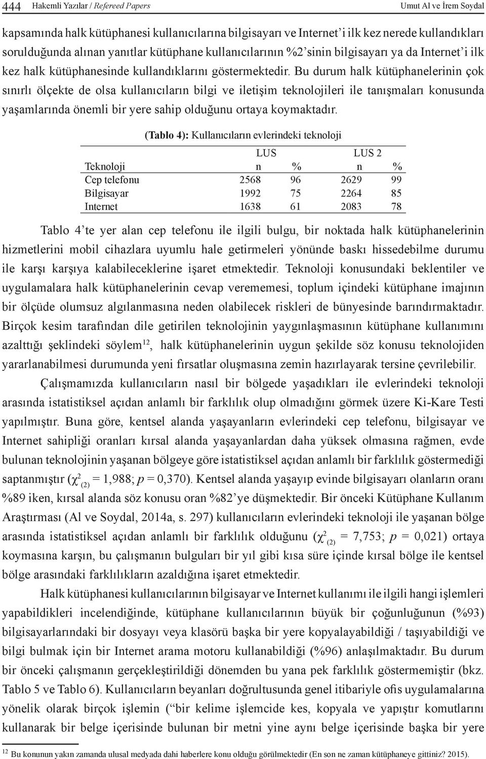 Bu durum halk kütüphanelerinin çok sınırlı ölçekte de olsa kullanıcıların bilgi ve iletişim teknolojileri ile tanışmaları konusunda yaşamlarında önemli bir yere sahip olduğunu ortaya koymaktadır.