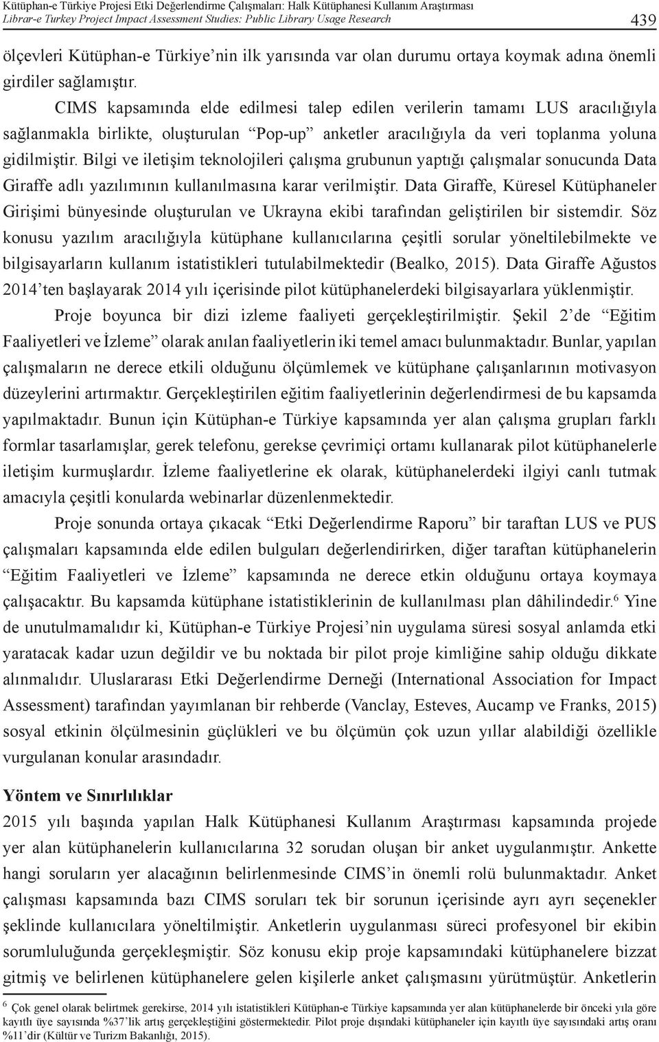 CIMS kapsamında elde edilmesi talep edilen verilerin tamamı LUS aracılığıyla sağlanmakla birlikte, oluşturulan Pop-up anketler aracılığıyla da veri toplanma yoluna gidilmiştir.