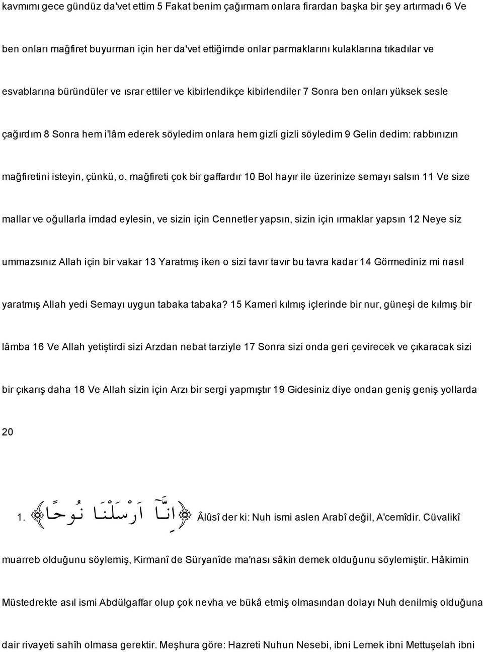 rabbınızın ma firetini isteyin, çünkü, o, ma fireti çok bir gaffardır 10 Bol hayır ile üzerinize semayı salsın 11 Ve size mallar ve o ullarla imdad eylesin, ve sizin için Cennetler yapsın, sizin için