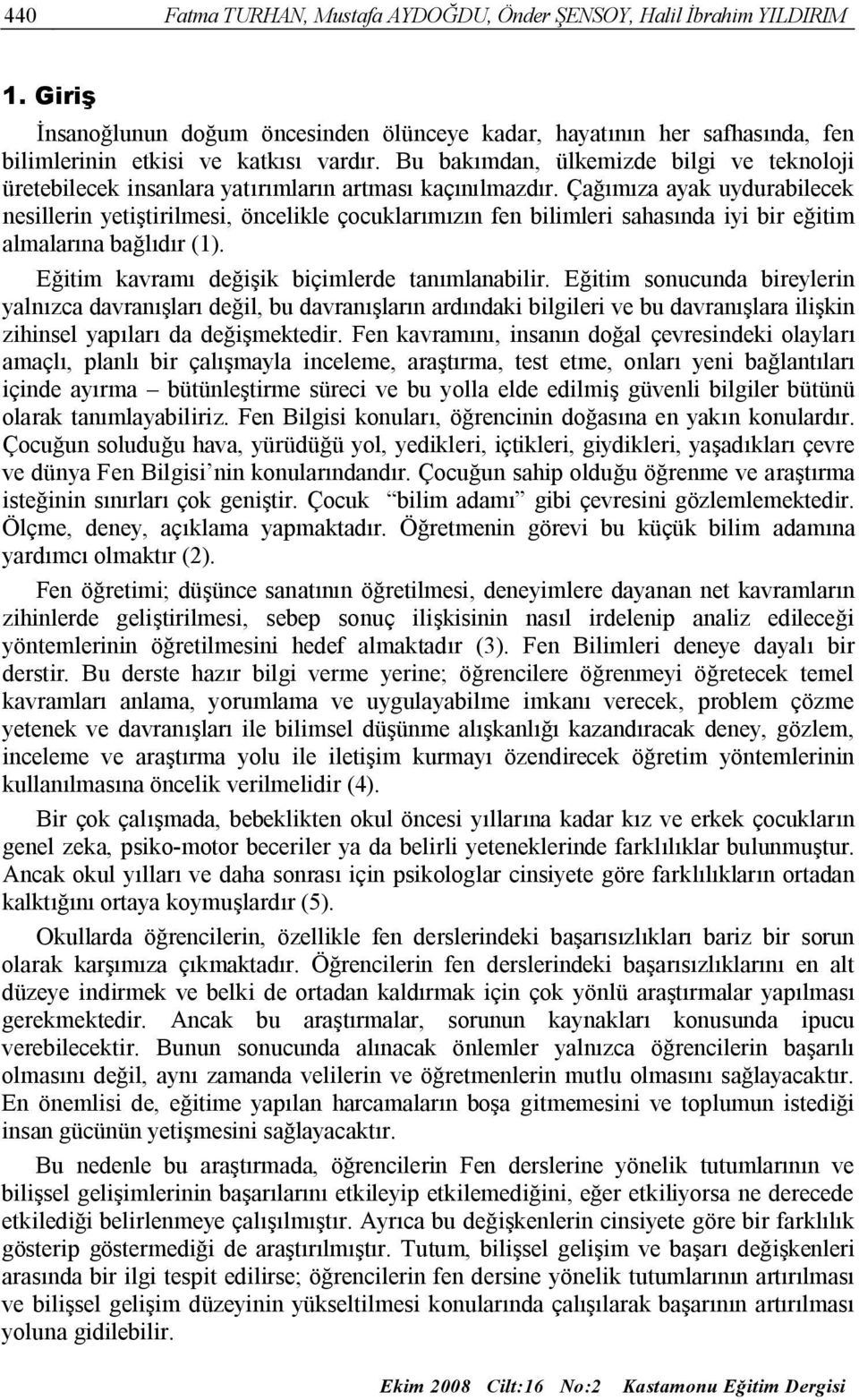 Çağımıza ayak uydurabilecek nesillerin yetiştirilmesi, öncelikle çocuklarımızın fen bilimleri sahasında iyi bir eğitim almalarına bağlıdır (1). Eğitim kavramı değişik biçimlerde tanımlanabilir.