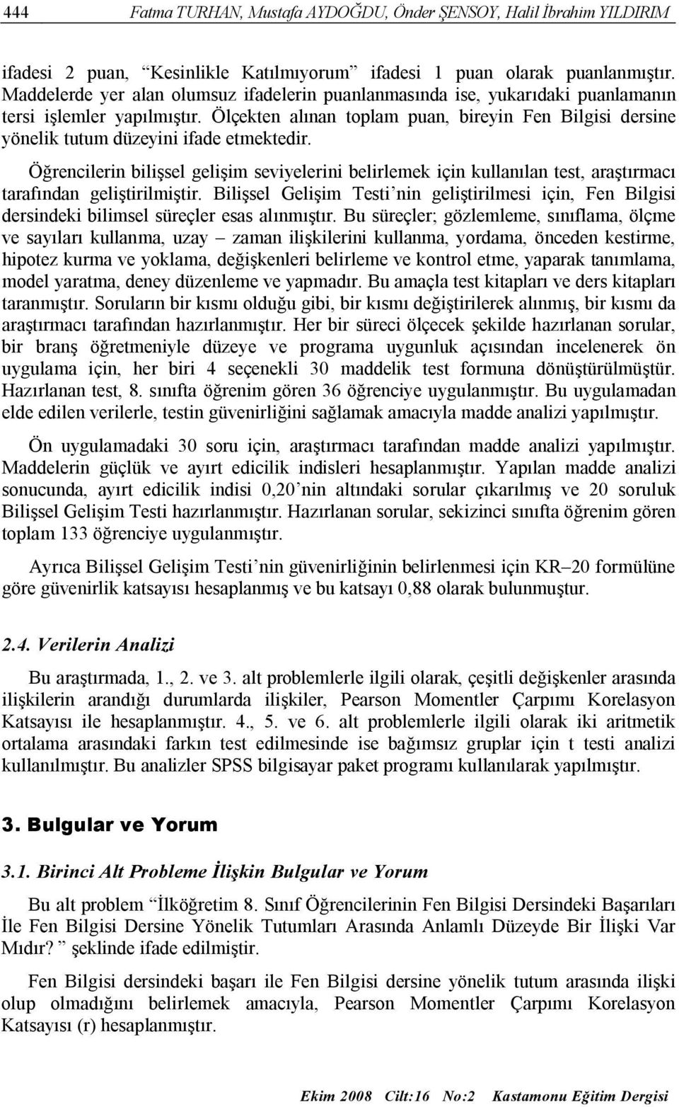 Ölçekten alınan toplam puan, bireyin Fen Bilgisi dersine yönelik tutum düzeyini ifade etmektedir.