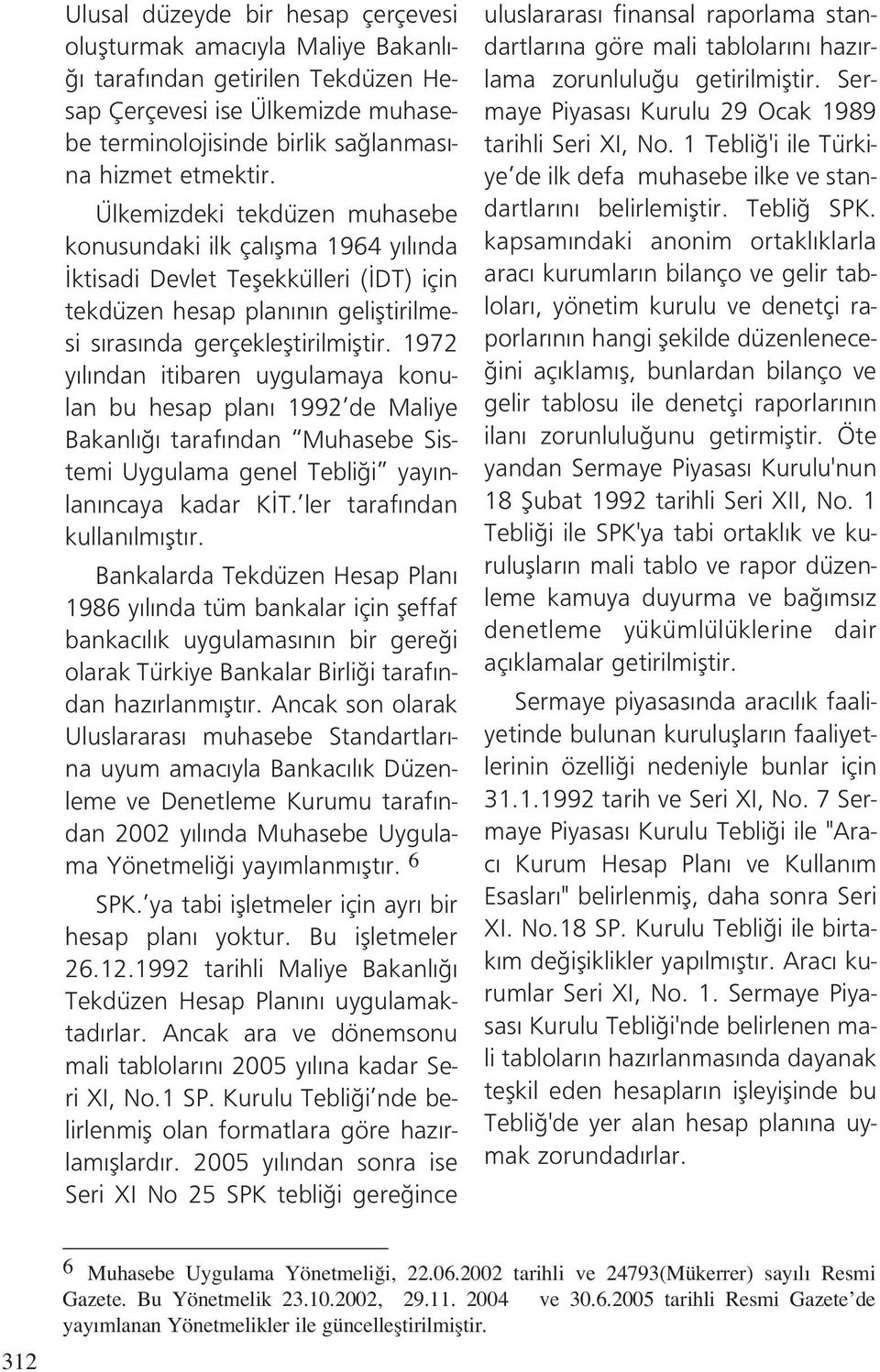 1972 y l ndan itibaren uygulamaya konulan bu hesap plan 1992 de Maliye Bakanl taraf ndan Muhasebe Sistemi Uygulama genel Tebli i yay nlan ncaya kadar K T. ler taraf ndan kullan lm flt r.