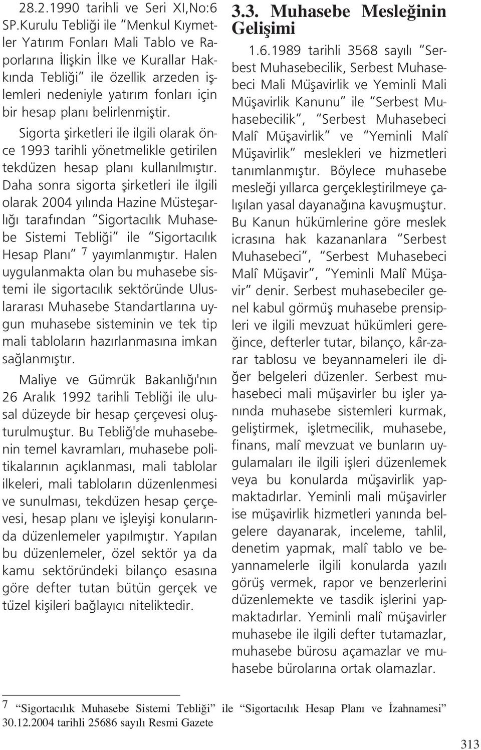 belirlenmifltir. Sigorta flirketleri ile ilgili olarak önce 1993 tarihli yönetmelikle getirilen tekdüzen hesap plan kullan lm flt r.