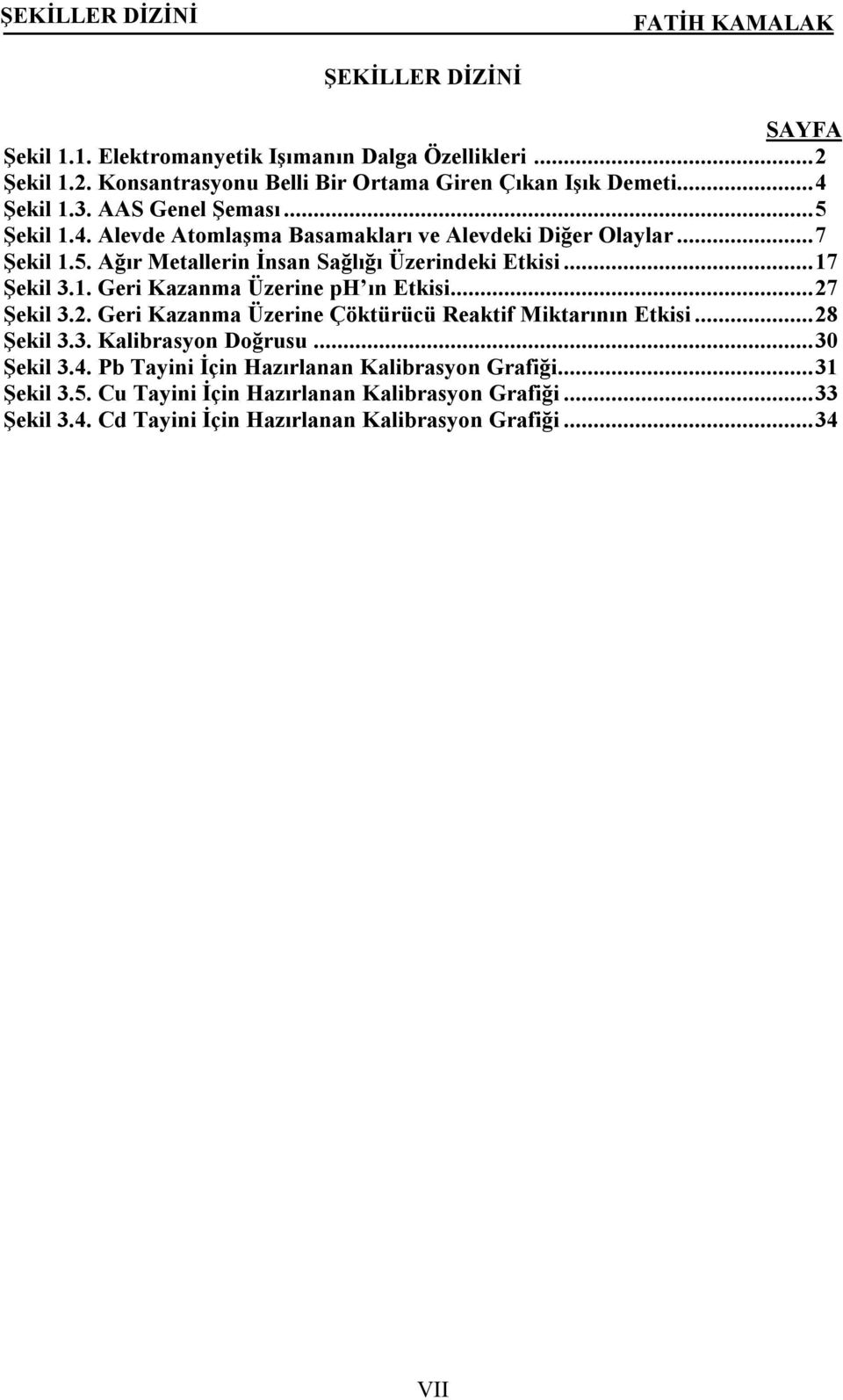 ..17 Şekil 3.1. Geri Kazanma Üzerine ph ın Etkisi...27 Şekil 3.2. Geri Kazanma Üzerine Çöktürücü Reaktif Miktarının Etkisi...28 Şekil 3.3. Kalibrasyon Doğrusu...30 Şekil 3.