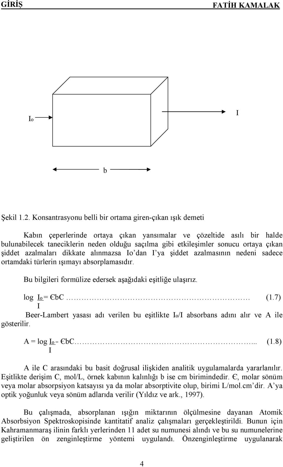 sonucu ortaya çıkan şiddet azalmaları dikkate alınmazsa Io dan I ya şiddet azalmasının nedeni sadece ortamdaki türlerin ışımayı absorplamasıdır.