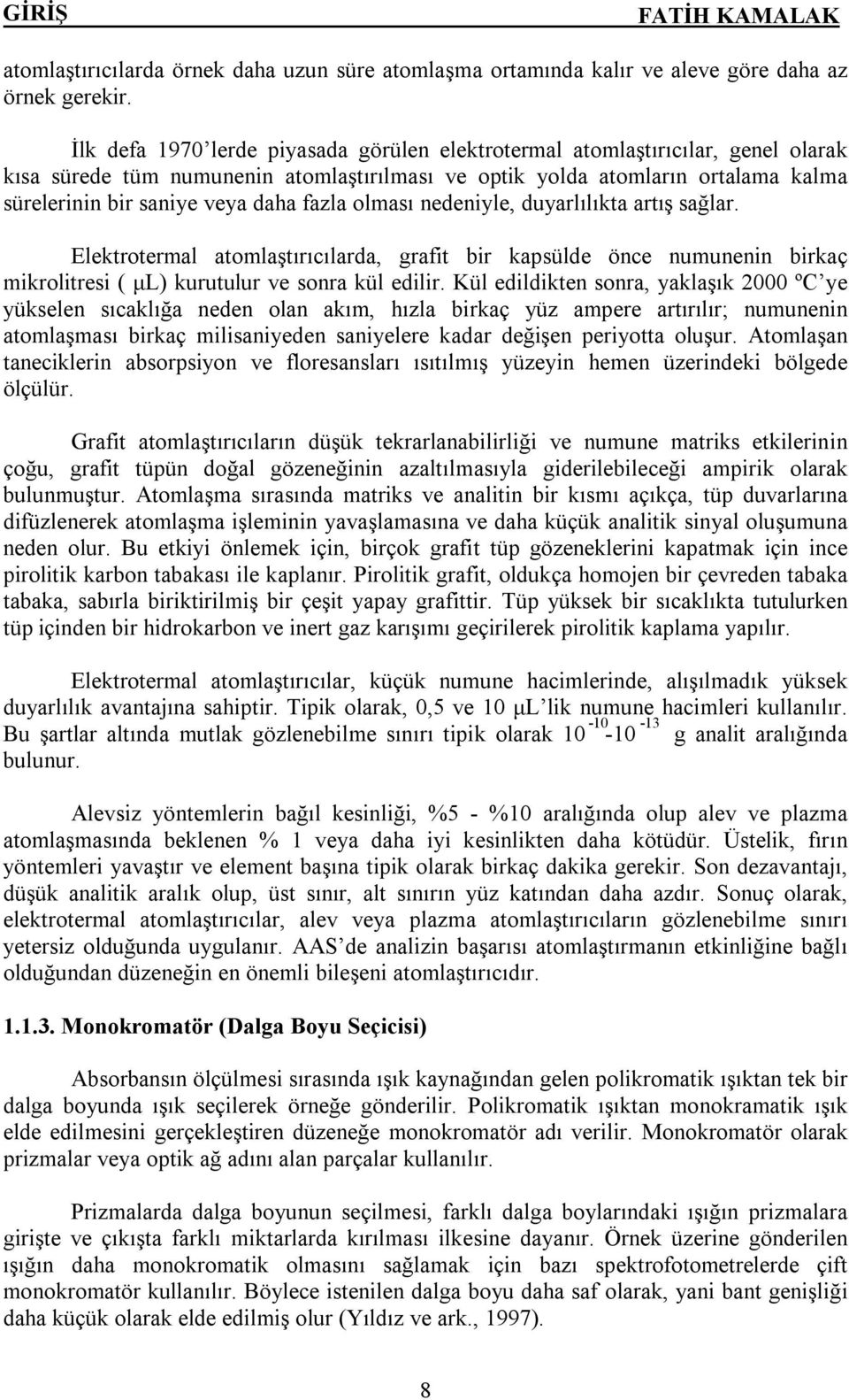 fazla olması nedeniyle, duyarlılıkta artış sağlar. Elektrotermal atomlaştırıcılarda, grafit bir kapsülde önce numunenin birkaç mikrolitresi ( μl) kurutulur ve sonra kül edilir.