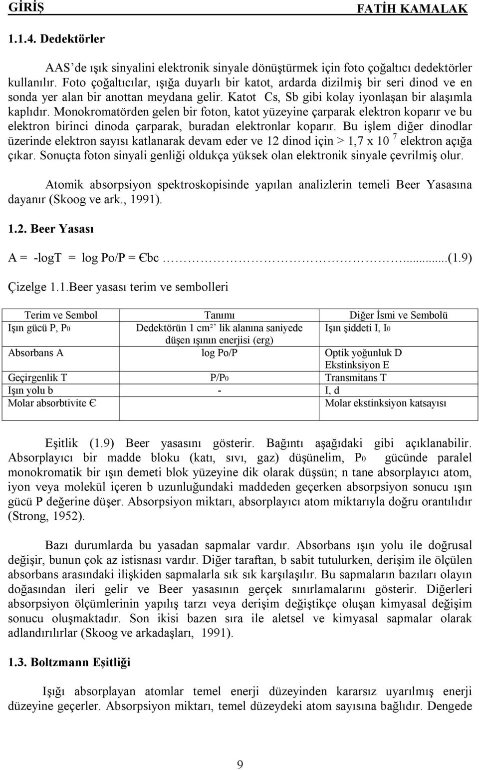 Monokromatörden gelen bir foton, katot yüzeyine çarparak elektron koparır ve bu elektron birinci dinoda çarparak, buradan elektronlar koparır.